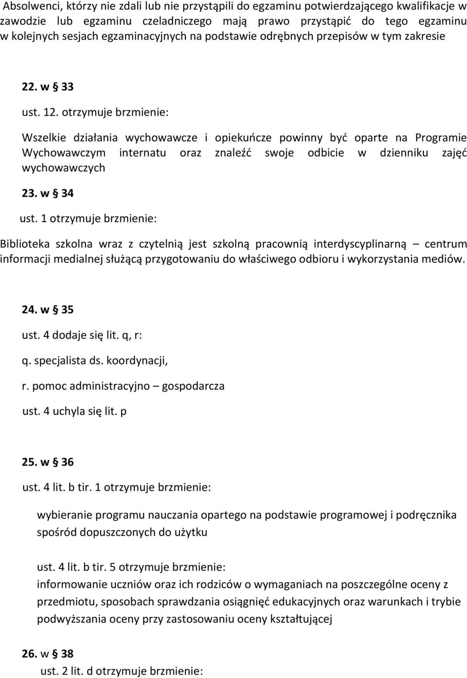 otrzymuje brzmienie: Wszelkie działania wychowawcze i opiekuńcze powinny być oparte na Programie Wychowawczym internatu oraz znaleźć swoje odbicie w dzienniku zajęć wychowawczych 23.