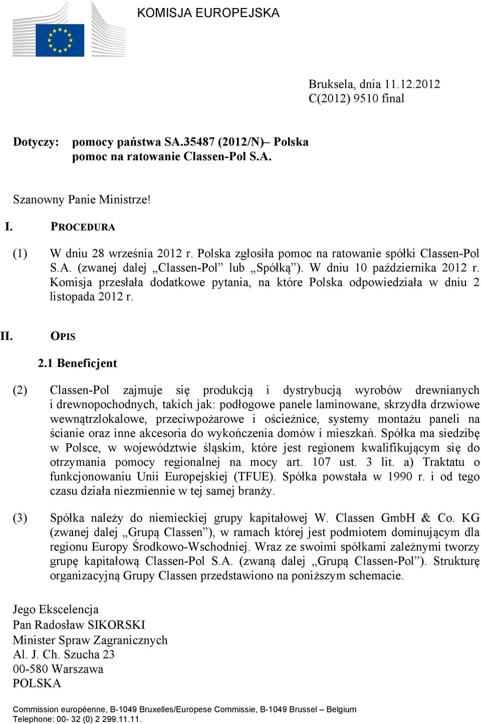 Komisja przesłała dodatkowe pytania, na które Polska odpowiedziała w dniu 2 listopada 2012 r. II. OPIS 2.