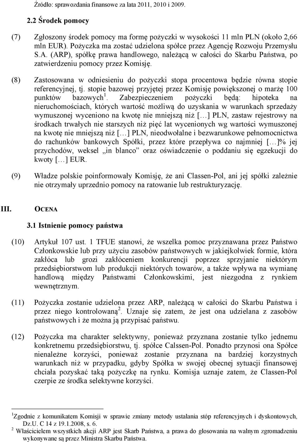 (8) Zastosowana w odniesieniu do pożyczki stopa procentowa będzie równa stopie referencyjnej, tj. stopie bazowej przyjętej przez Komisję powiększonej o marżę 100 punktów bazowych 1.