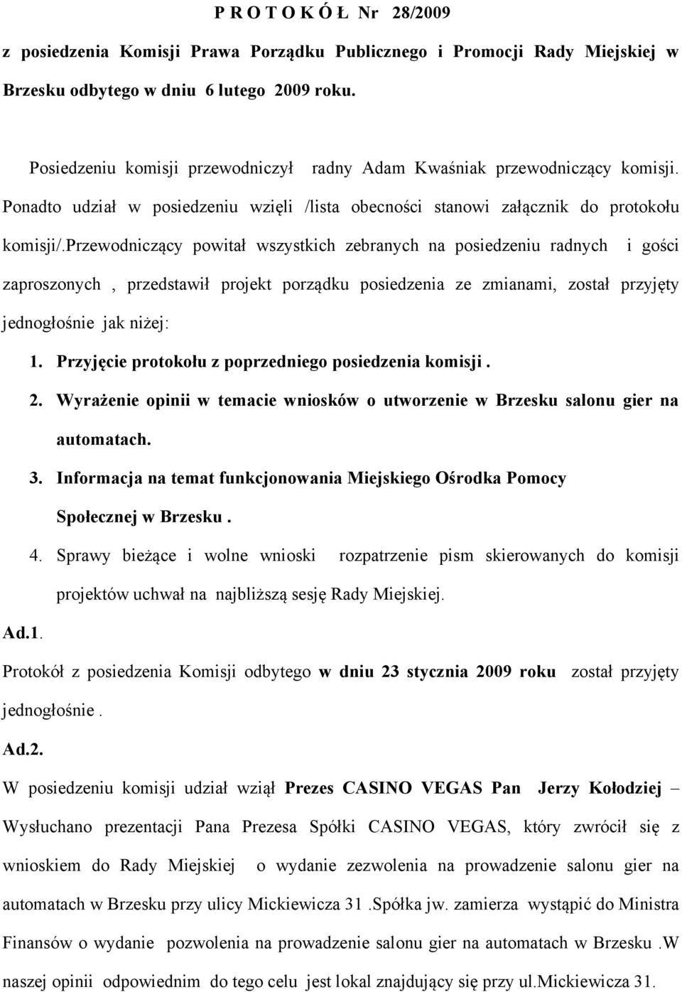 przewodniczący powitał wszystkich zebranych na posiedzeniu radnych i gości zaproszonych, przedstawił projekt porządku posiedzenia ze zmianami, został przyjęty jednogłośnie jak niżej: 1.