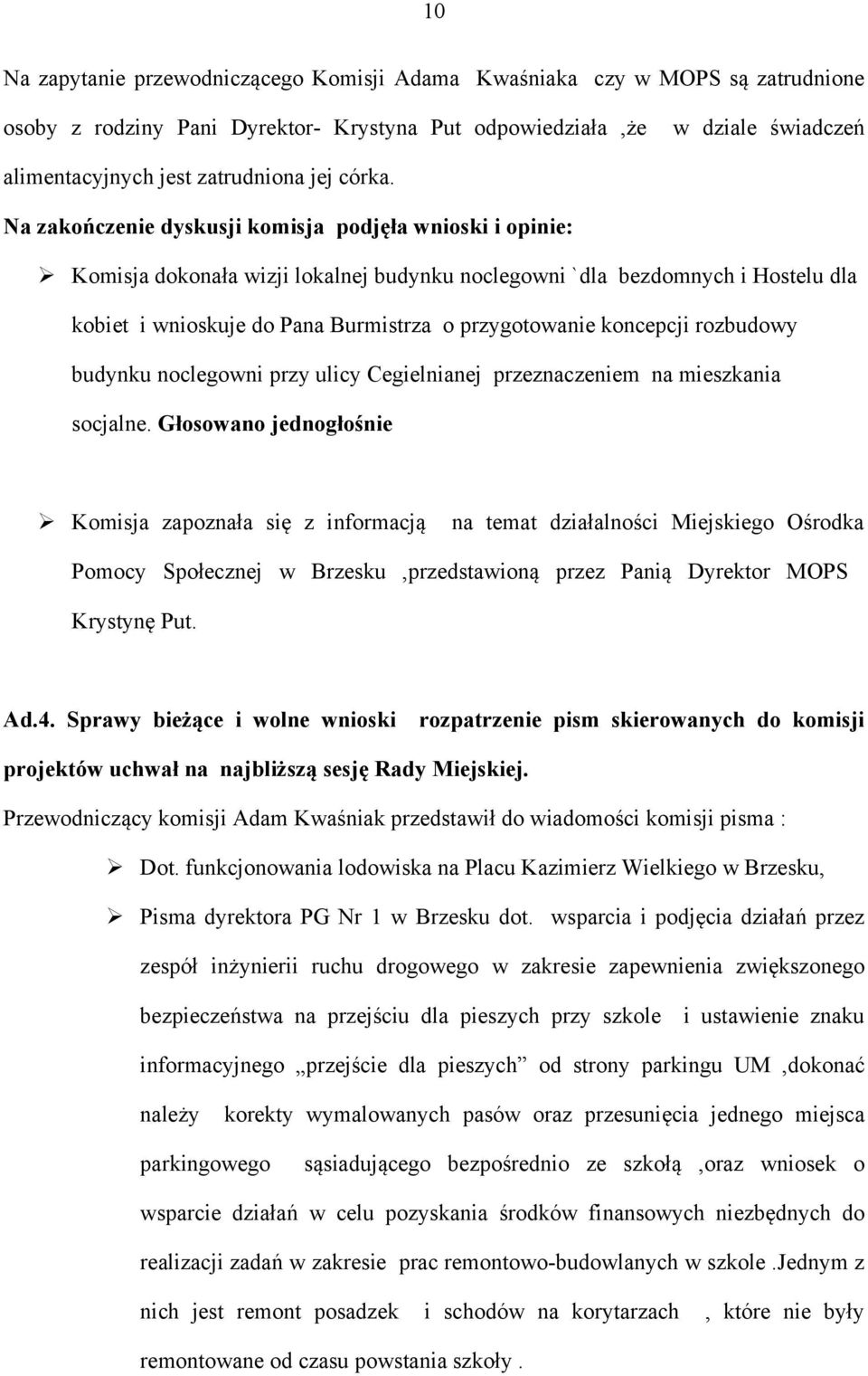 Na zakończenie dyskusji komisja podjęła wnioski i opinie: Komisja dokonała wizji lokalnej budynku noclegowni `dla bezdomnych i Hostelu dla kobiet i wnioskuje do Pana Burmistrza o przygotowanie