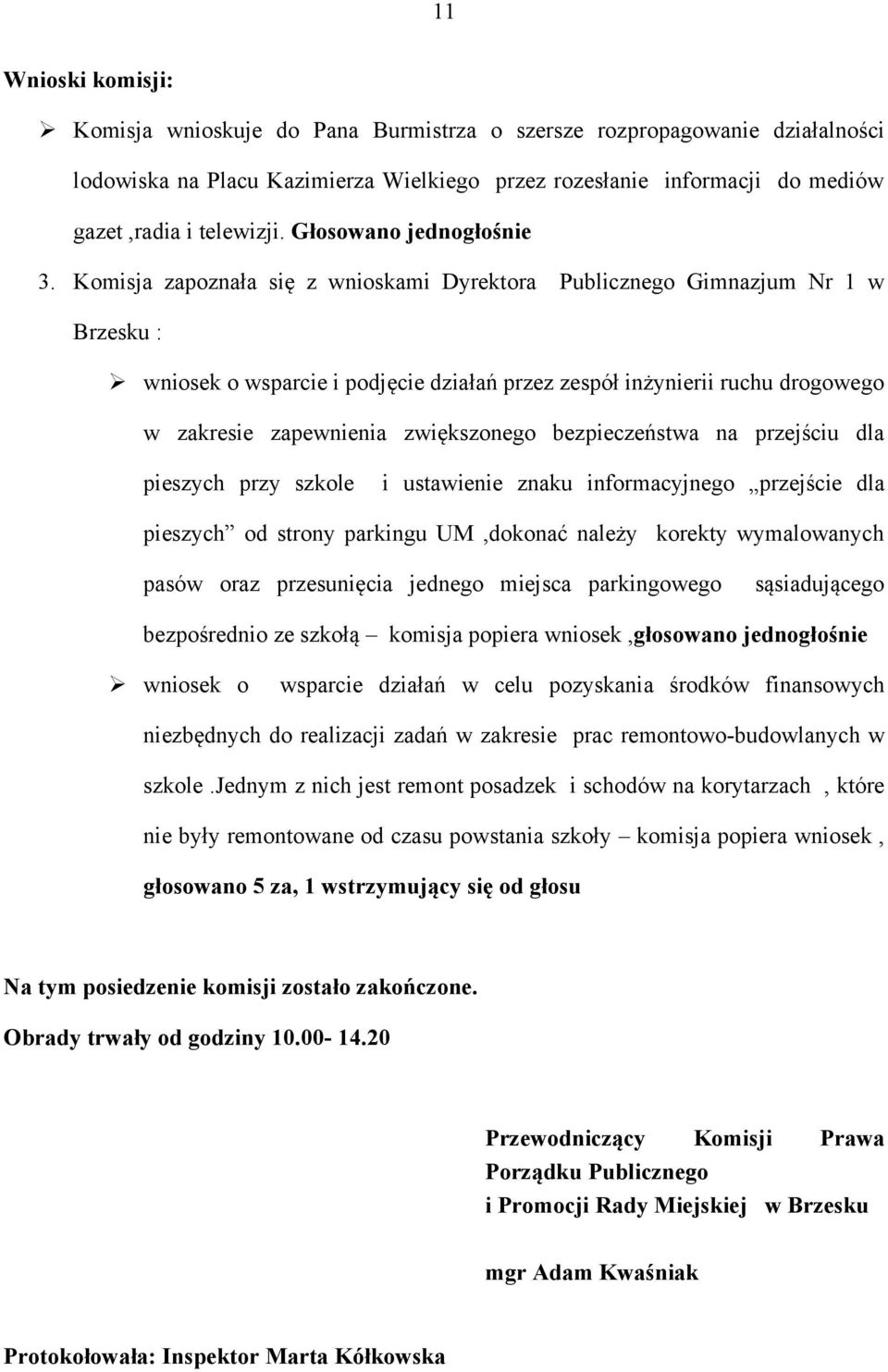 Komisja zapoznała się z wnioskami Dyrektora Publicznego Gimnazjum Nr 1 w Brzesku : wniosek o wsparcie i podjęcie działań przez zespół inżynierii ruchu drogowego w zakresie zapewnienia zwiększonego