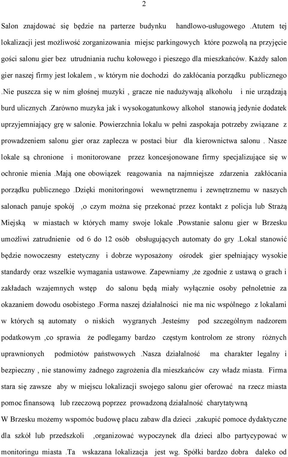 Każdy salon gier naszej firmy jest lokalem, w którym nie dochodzi do zakłócania porządku publicznego.