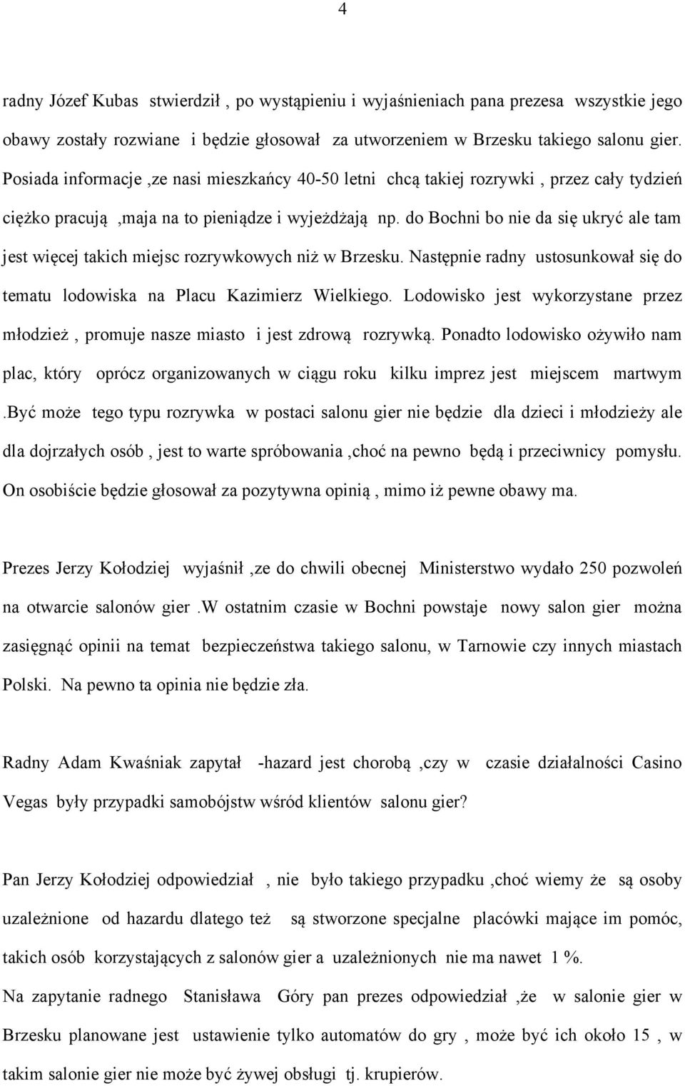 do Bochni bo nie da się ukryć ale tam jest więcej takich miejsc rozrywkowych niż w Brzesku. Następnie radny ustosunkował się do tematu lodowiska na Placu Kazimierz Wielkiego.