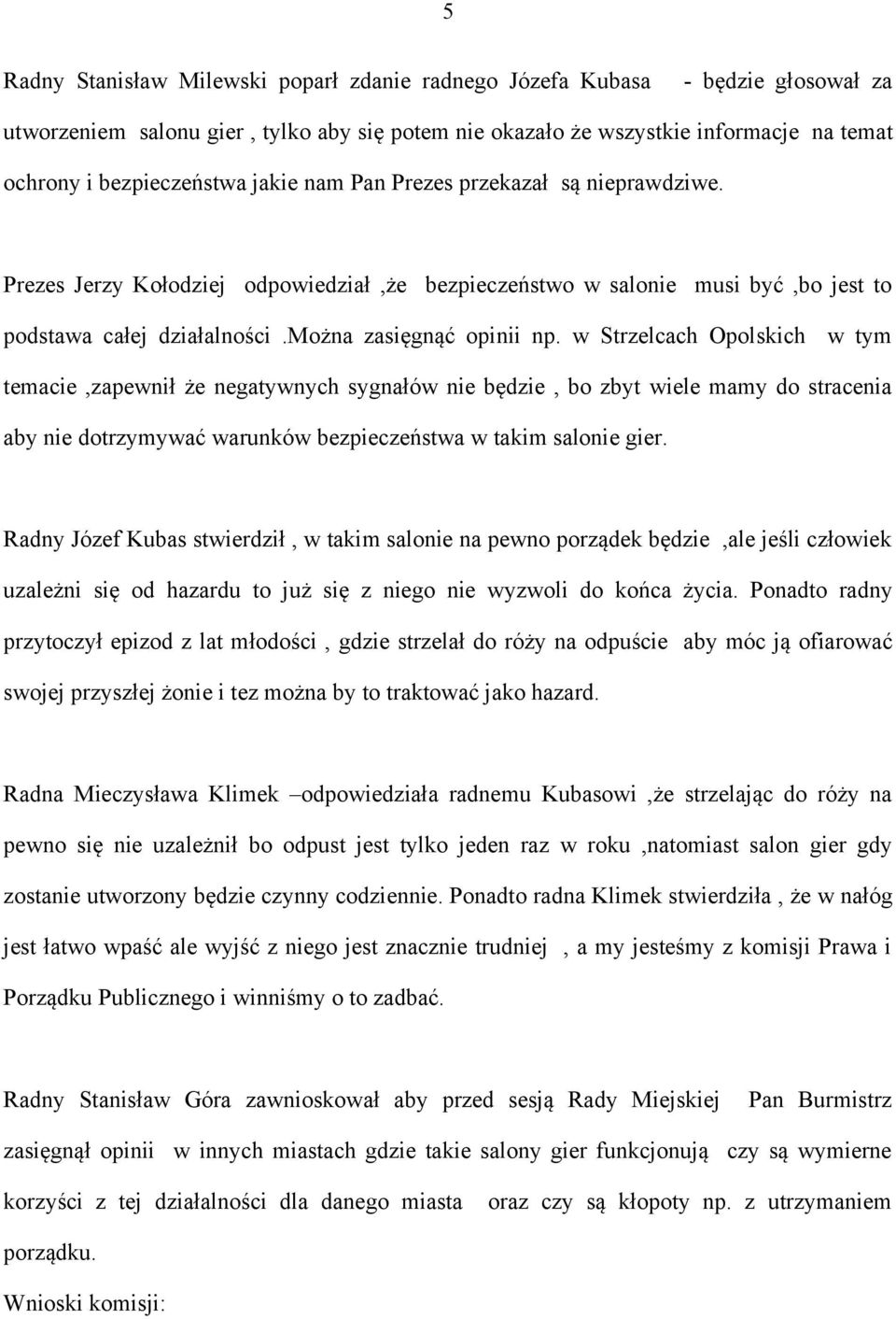 w Strzelcach Opolskich w tym temacie,zapewnił że negatywnych sygnałów nie będzie, bo zbyt wiele mamy do stracenia aby nie dotrzymywać warunków bezpieczeństwa w takim salonie gier.