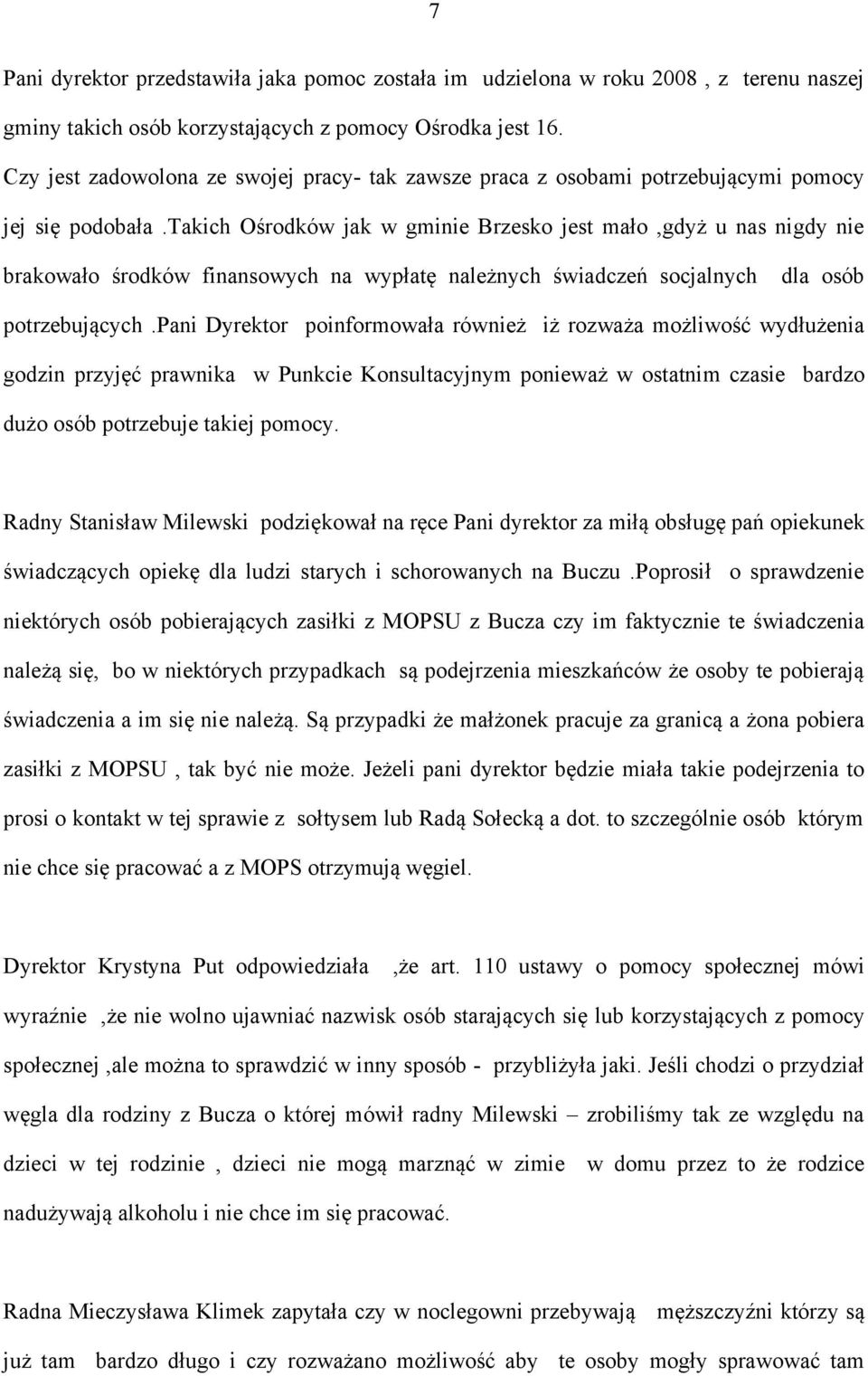 takich Ośrodków jak w gminie Brzesko jest mało,gdyż u nas nigdy nie brakowało środków finansowych na wypłatę należnych świadczeń socjalnych dla osób potrzebujących.