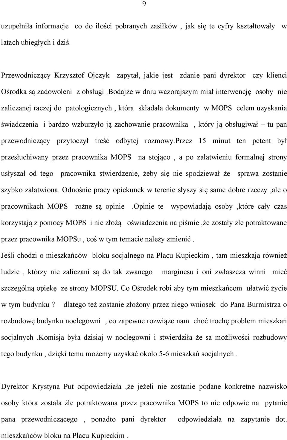 bodajże w dniu wczorajszym miał interwencję osoby nie zaliczanej raczej do patologicznych, która składała dokumenty w MOPS celem uzyskania świadczenia i bardzo wzburzyło ją zachowanie pracownika,