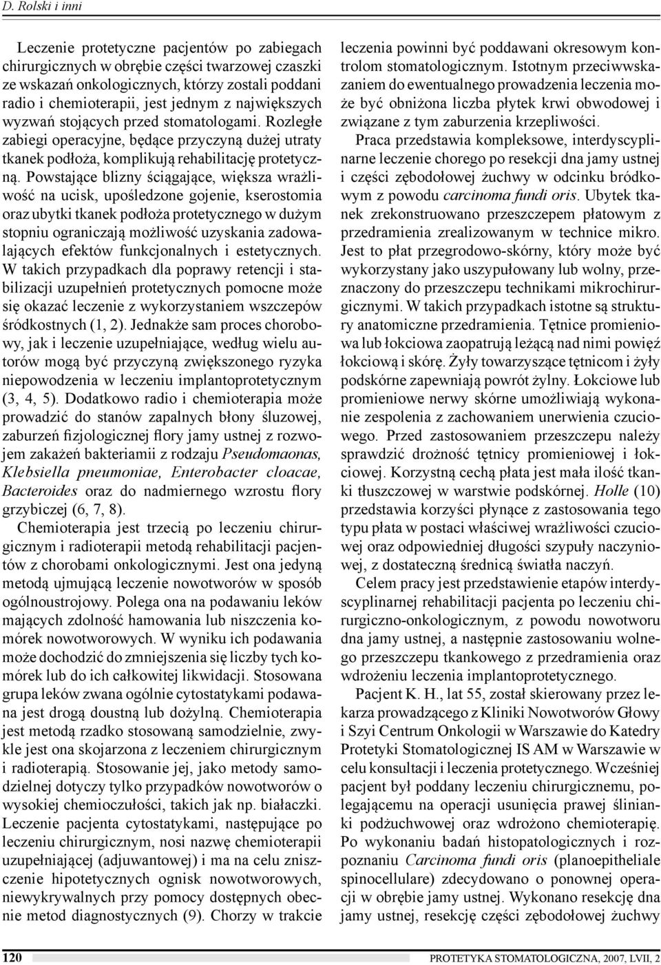 Powstające blizny ściągające, większa wrażliwość na ucisk, upośledzone gojenie, kserostomia oraz ubytki tkanek podłoża protetycznego w dużym stopniu ograniczają możliwość uzyskania zadowalających