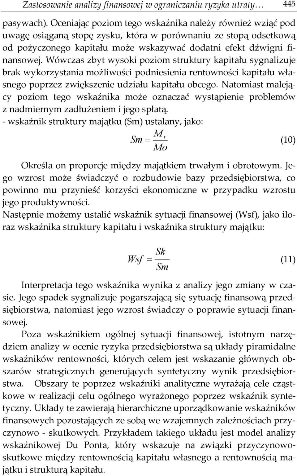 Wówczas zbyt wysoki poziom struktury kapitału sygnalizuje brak wykorzystania możliwości podniesienia rentowności kapitału własnego poprzez zwiększenie udziału kapitału obcego.