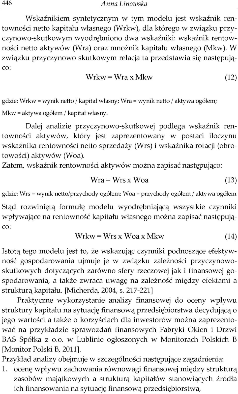 W związku przyczynowo skutkowym relacja ta przedstawia się następująco: Wrkw = Wra x Mkw (12) gdzie: Wrkw = wynik netto / kapitał własny; Wra = wynik netto / aktywa ogółem; Mkw = aktywa ogółem /