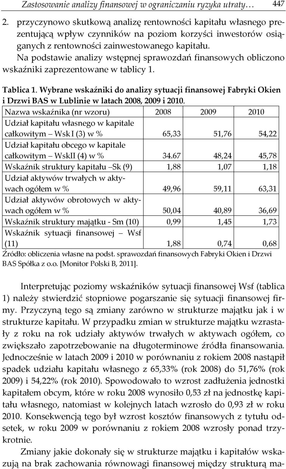 Na podstawie analizy wstępnej sprawozdań finansowych obliczono wskaźniki zaprezentowane w tablicy 1. Tablica 1.