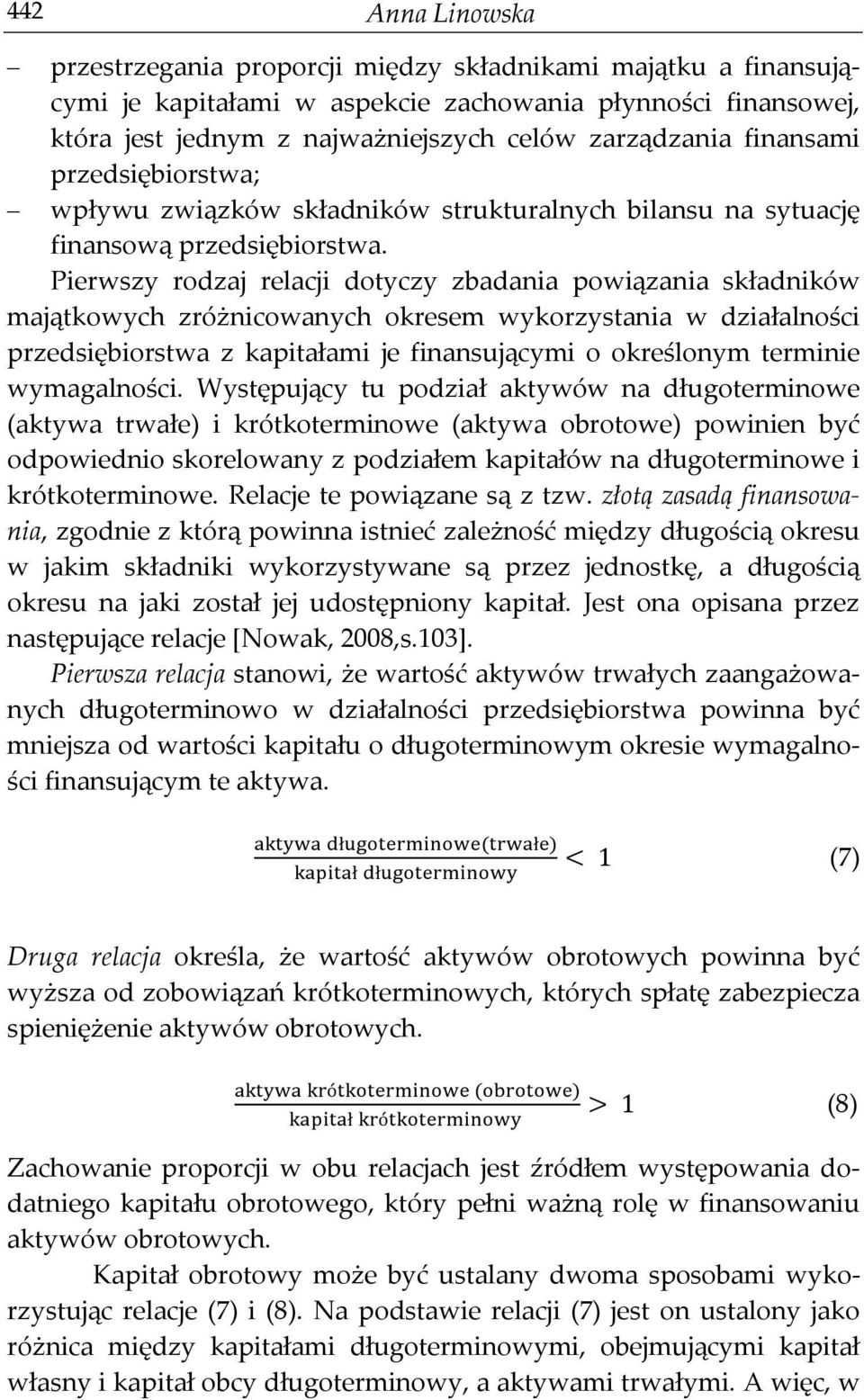 Pierwszy rodzaj relacji dotyczy zbadania powiązania składników majątkowych zróżnicowanych okresem wykorzystania w działalności przedsiębiorstwa z kapitałami je finansującymi o określonym terminie