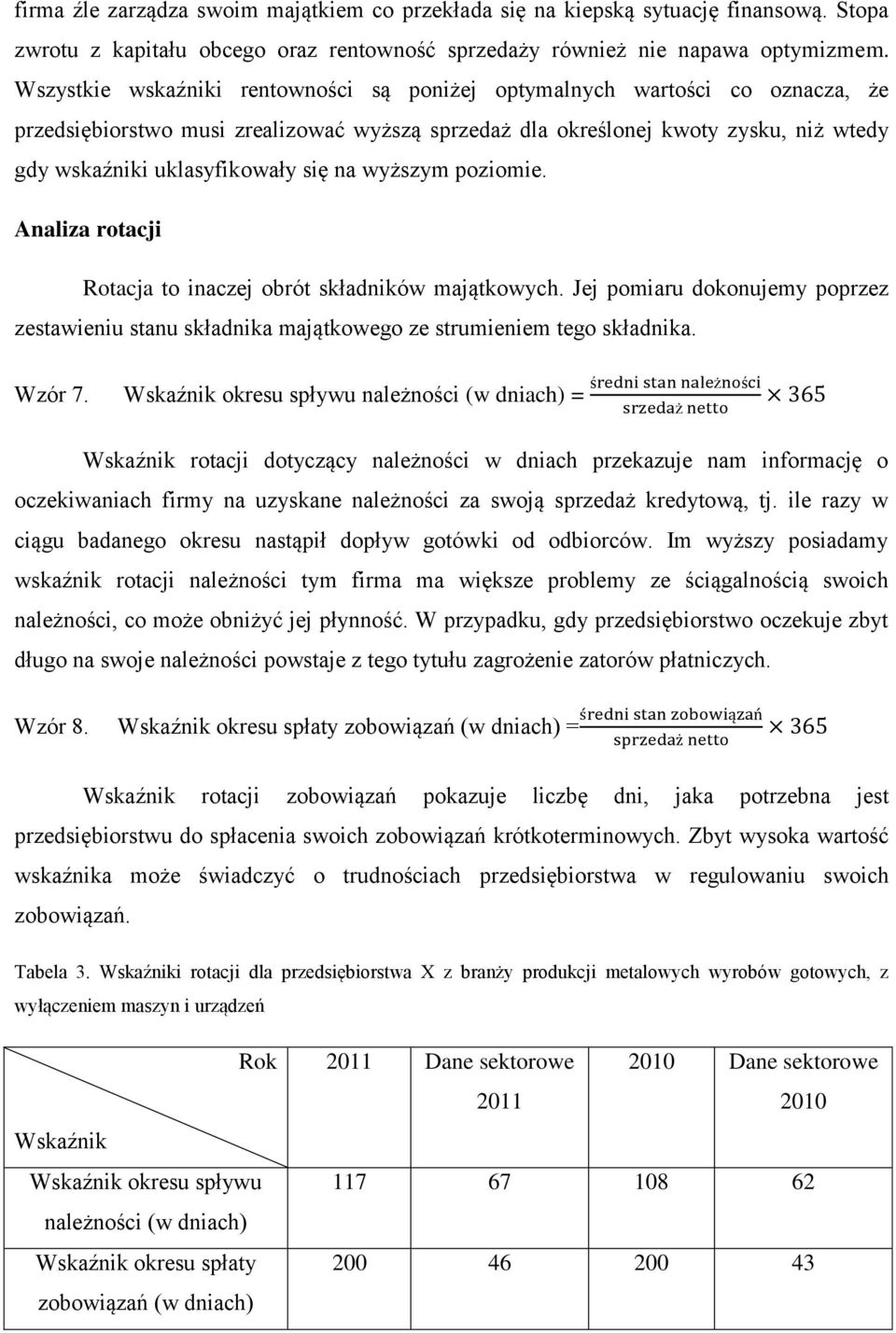 na wyższym poziomie. Analiza rotacji Rotacja to inaczej obrót składników majątkowych. Jej pomiaru dokonujemy poprzez zestawieniu stanu składnika majątkowego ze strumieniem tego składnika. Wzór 7.