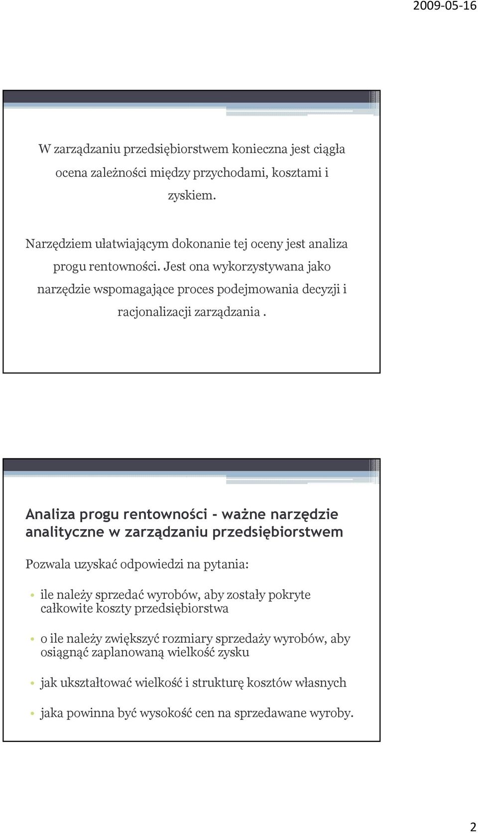 Jest ona wykorzystywana jako narzędzie wspomagające proces podejmowania decyzji i racjonalizacji zarządzania.