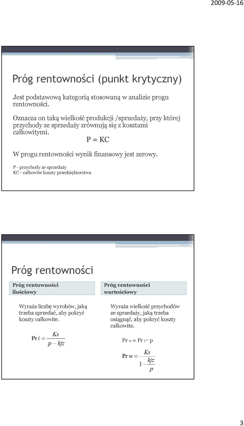 P = KC W progu rentowności wynik finansowy jest zerowy.