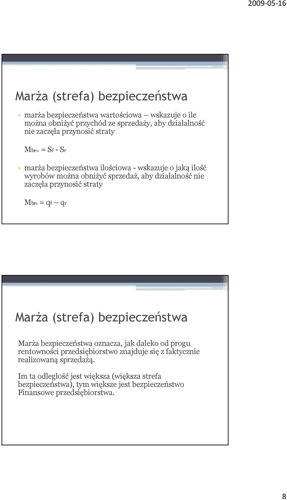 przynosić straty Mbei = qf qr Marża (strefa) bezpieczeństwa Marża bezpieczeństwa oznacza, jak daleko od progu rentowności przedsiębiorstwo znajduje