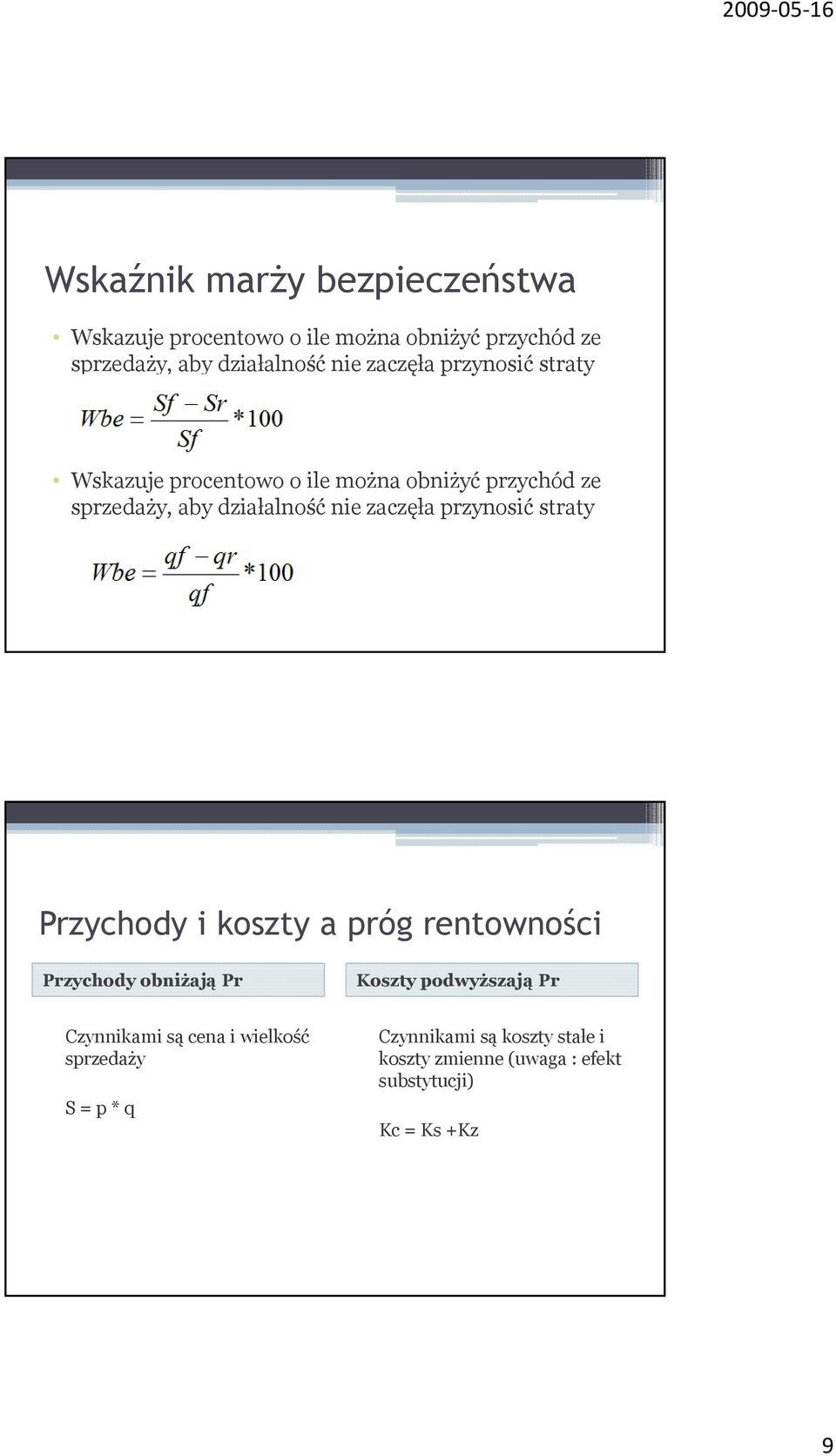 przynosić straty Przychody i koszty a próg rentowności Przychody obniżają Pr Koszty podwyższają Pr Czynnikami są