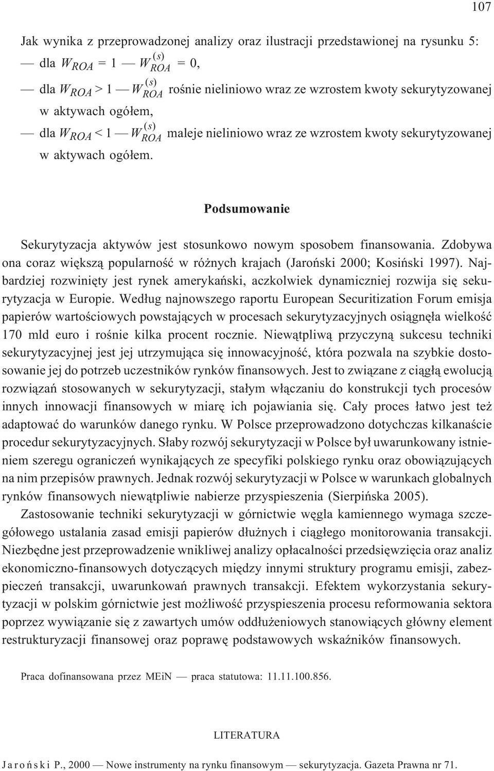 Zdoywa ona coraz wiêksz¹ popularnoœæ w ró nych krajach (Jaroñski 2000; Kosiñski 1997). Najardziej rozwiniêty jest rynek amerykañski, aczkolwiek dynamiczniej rozwija siê sekurytyzacja w Europie.