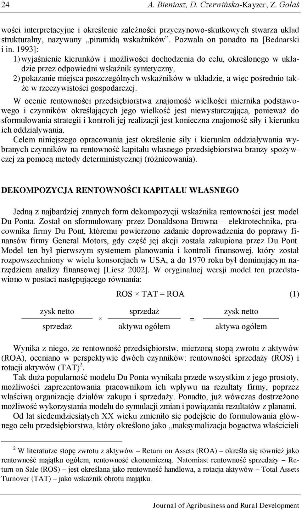 1993] 1) wyjaśnienie kierunków i możliwości dochodzenia do celu, określonego w układzie przez odpowiedni wskaźnik syntetyczny, 2) pokazanie miejsca poszczególnych wskaźników w układzie, a więc