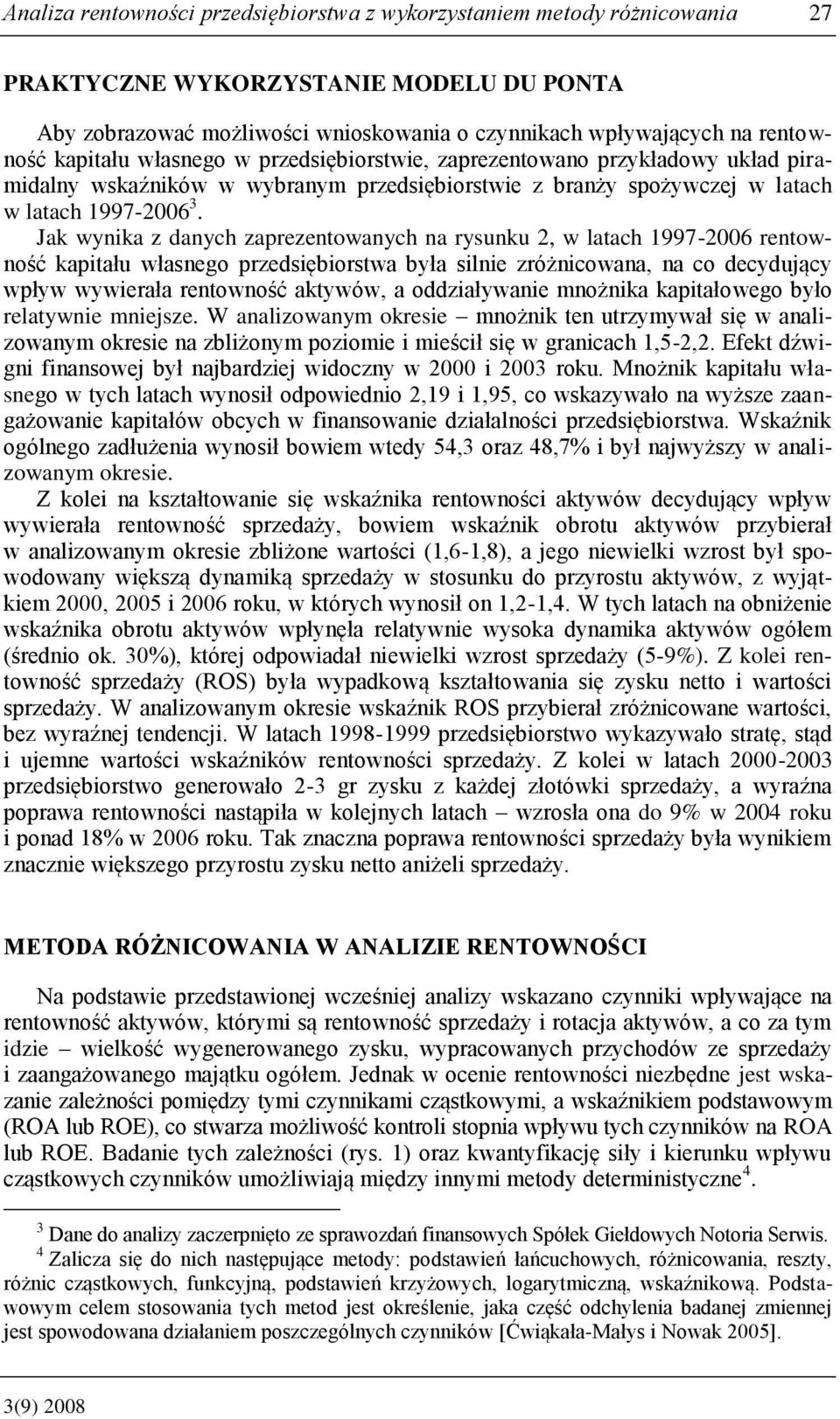 Jak wynika z danych zaprezentowanych na rysunku 2, w latach 1997-2006 rentowność kapitału własnego przedsiębiorstwa była silnie zróżnicowana, na co decydujący wpływ wywierała rentowność aktywów, a