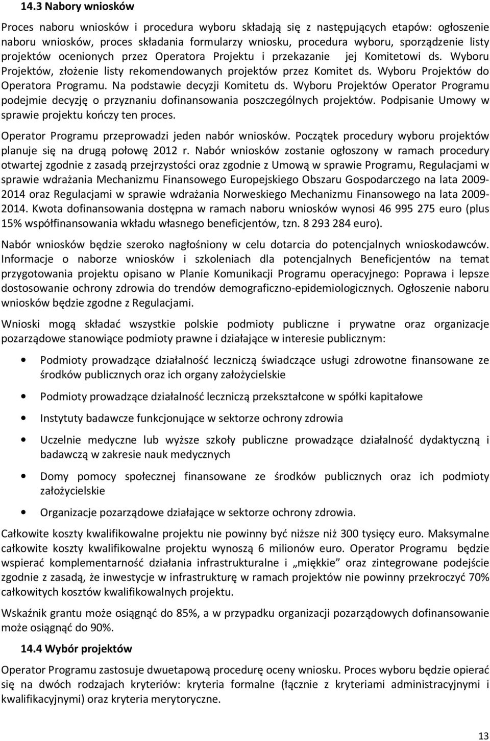 Wyboru Projektów do Operatora Programu. Na podstawie decyzji Komitetu ds. Wyboru Projektów Operator Programu podejmie decyzję o przyznaniu dofinansowania poszczególnych projektów.