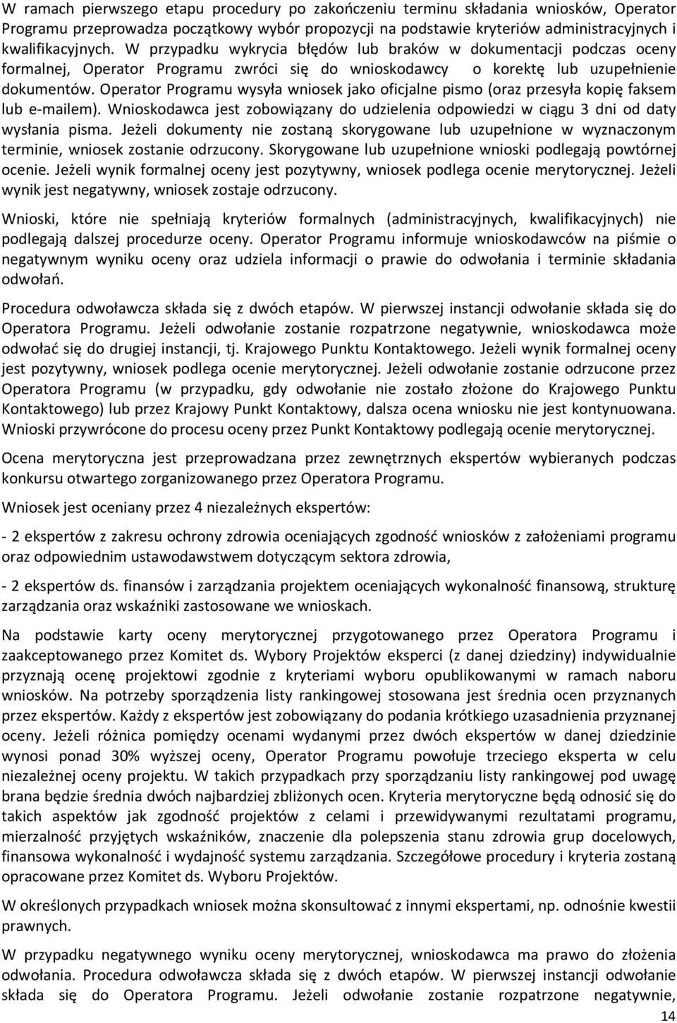 Operator Programu wysyła wniosek jako oficjalne pismo (oraz przesyła kopię faksem lub e-mailem). Wnioskodawca jest zobowiązany do udzielenia odpowiedzi w ciągu 3 dni od daty wysłania pisma.