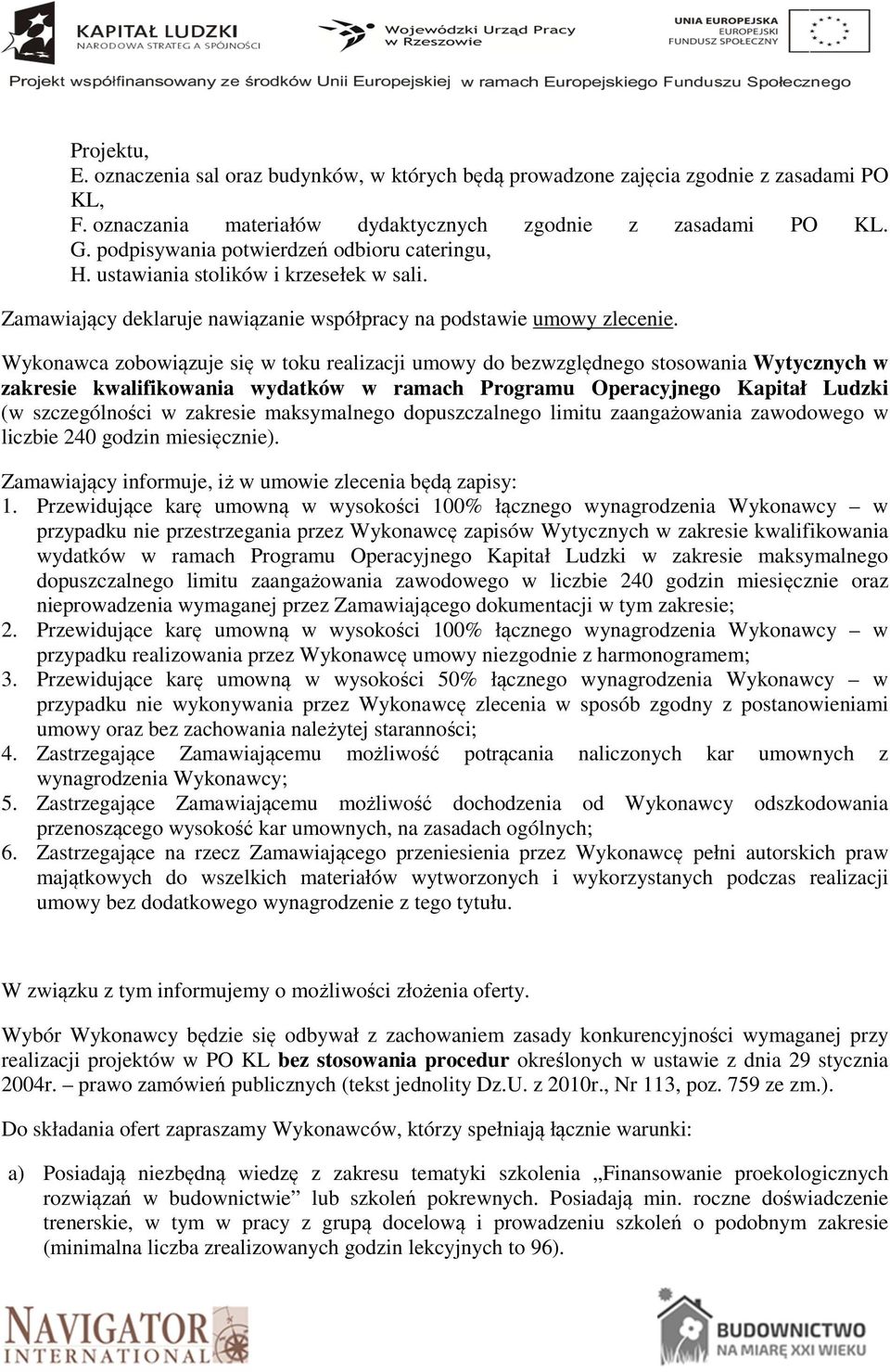 Wykonawca zobowiązuje się w toku realizacji umowy do bezwzględnego stosowania Wytycznych w zakresie kwalifikowania wydatków w ramach Programu Operacyjnego Kapitał Ludzki (w szczególności w zakresie