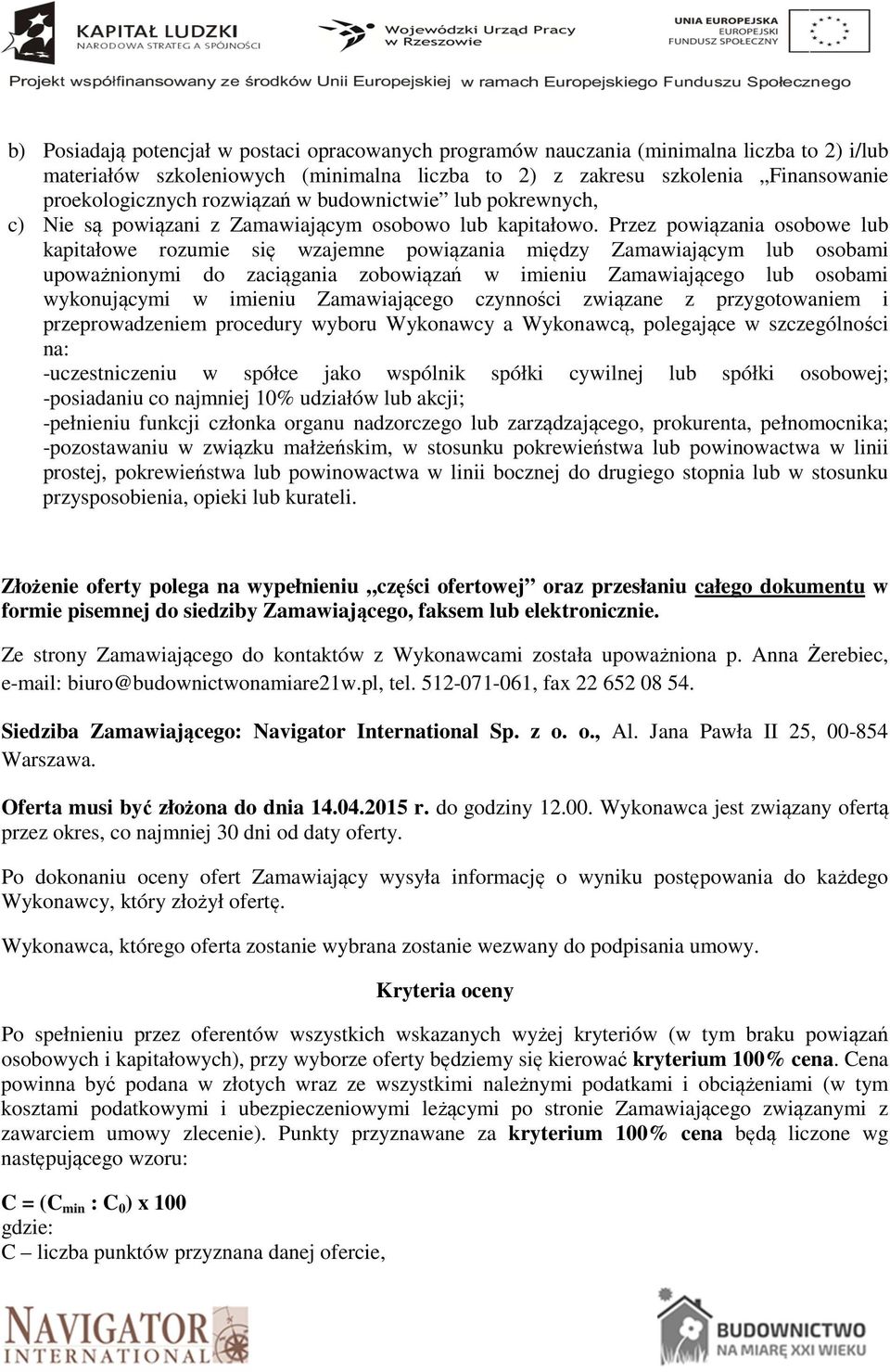 Przez powiązania osobowe lub kapitałowe rozumie się wzajemne powiązania między Zamawiającym lub osobami upoważnionymi do zaciągania zobowiązań w imieniu Zamawiającego lub osobami wykonującymi w