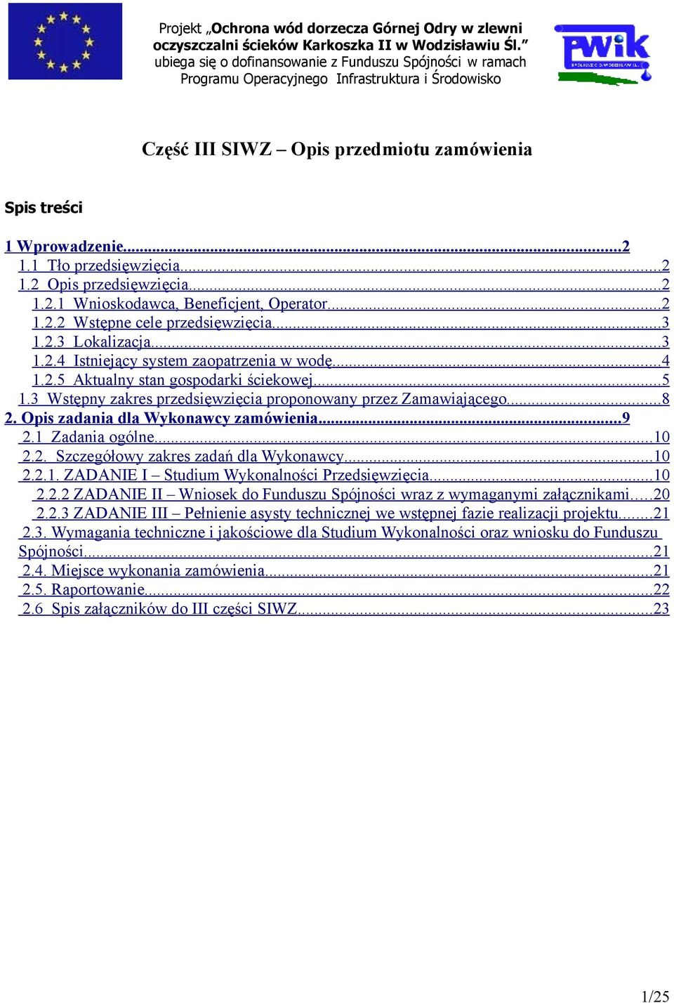 Opis zadania dla Wykonawcy zamówienia...9 2.1 Zadania ogólne...10 2.2. Szczegółowy zakres zadań dla Wykonawcy...10 2.2.1. ZADANIE I Studium Wykonalności Przedsięwzięcia...10 2.2.2 ZADANIE II Wniosek do Funduszu Spójności wraz z wymaganymi załącznikami.