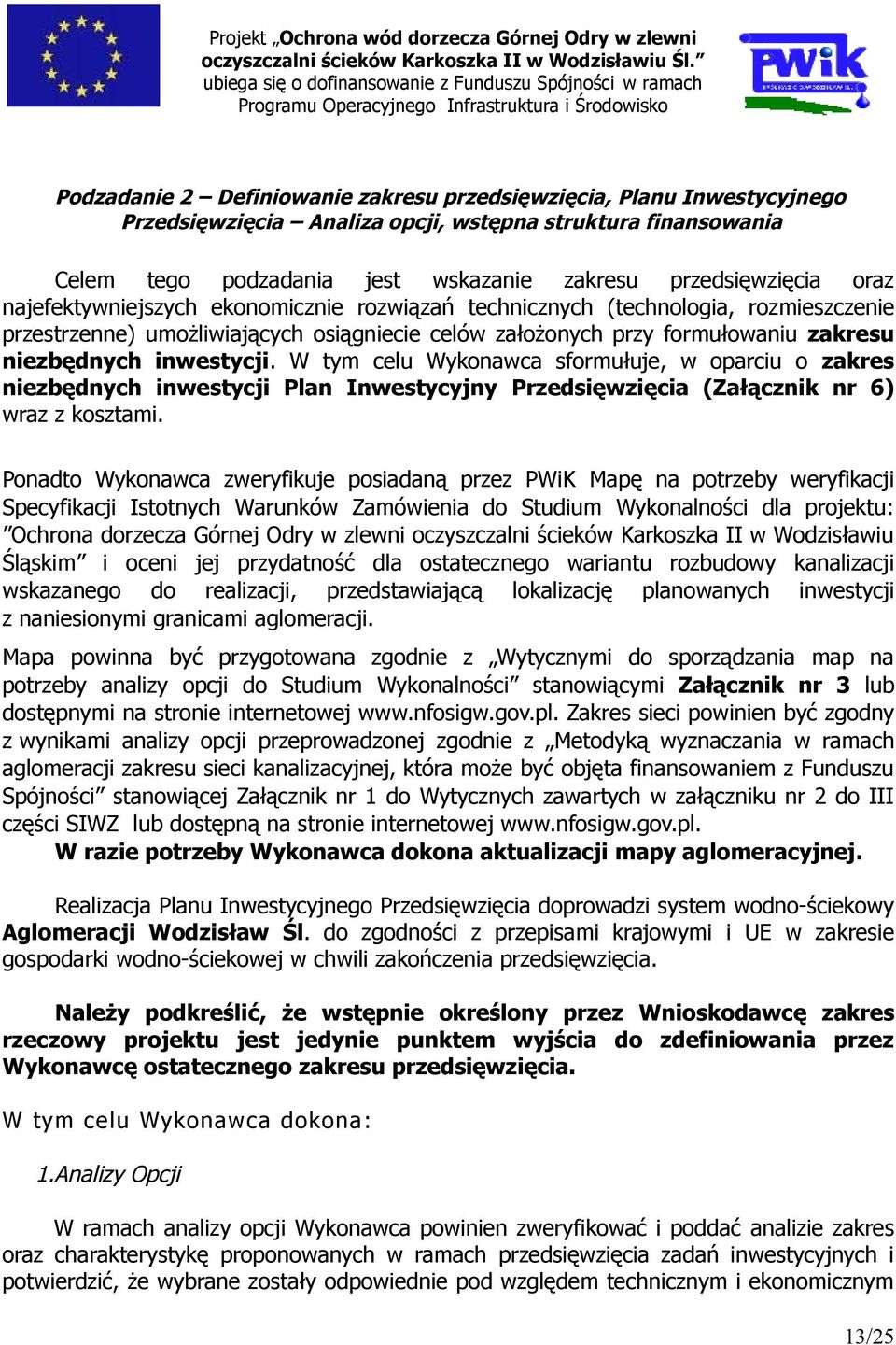 W tym celu Wykonawca sformułuje, w oparciu o zakres niezbędnych inwestycji Plan Inwestycyjny Przedsięwzięcia (Załącznik nr 6) wraz z kosztami.