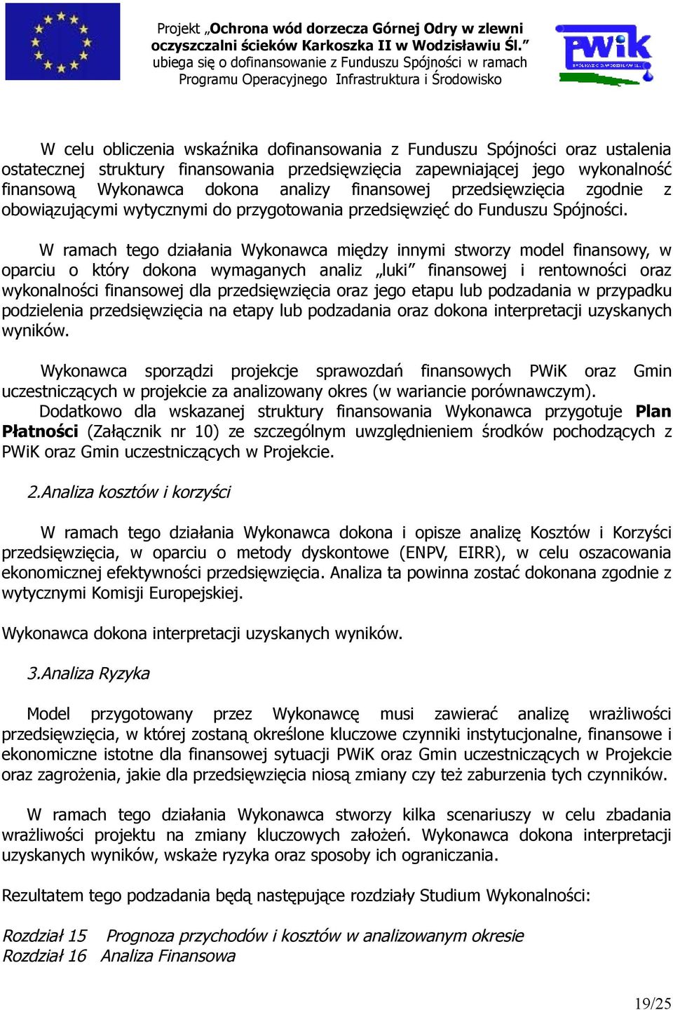 W ramach tego działania Wykonawca między innymi stworzy model finansowy, w oparciu o który dokona wymaganych analiz luki finansowej i rentowności oraz wykonalności finansowej dla przedsięwzięcia oraz