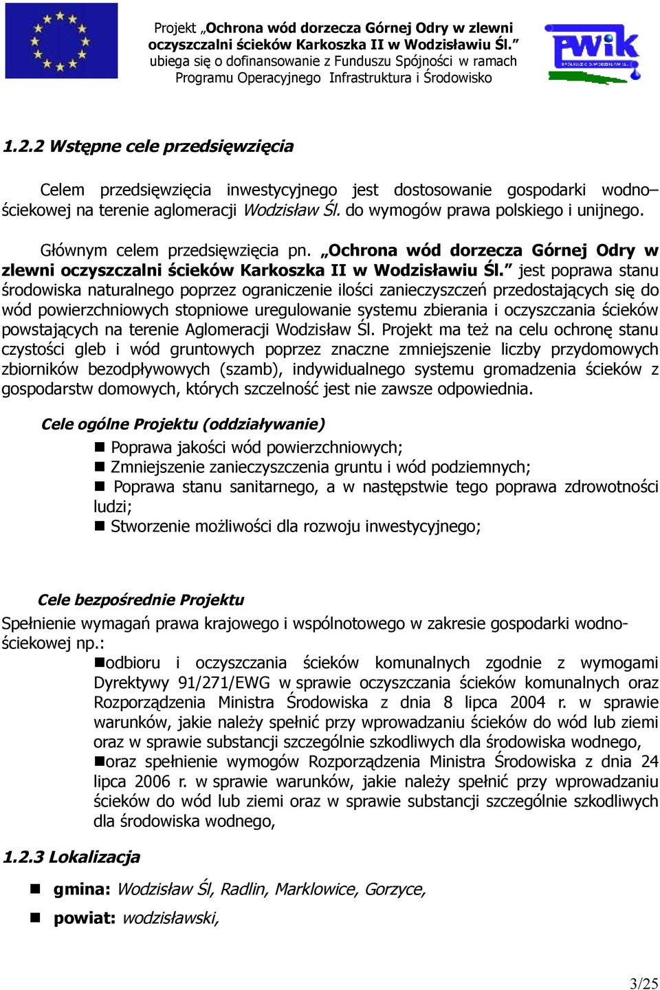 Ochrona wód dorzecza Górnej Odry w zlewni jest poprawa stanu środowiska naturalnego poprzez ograniczenie ilości zanieczyszczeń przedostających się do wód powierzchniowych stopniowe uregulowanie