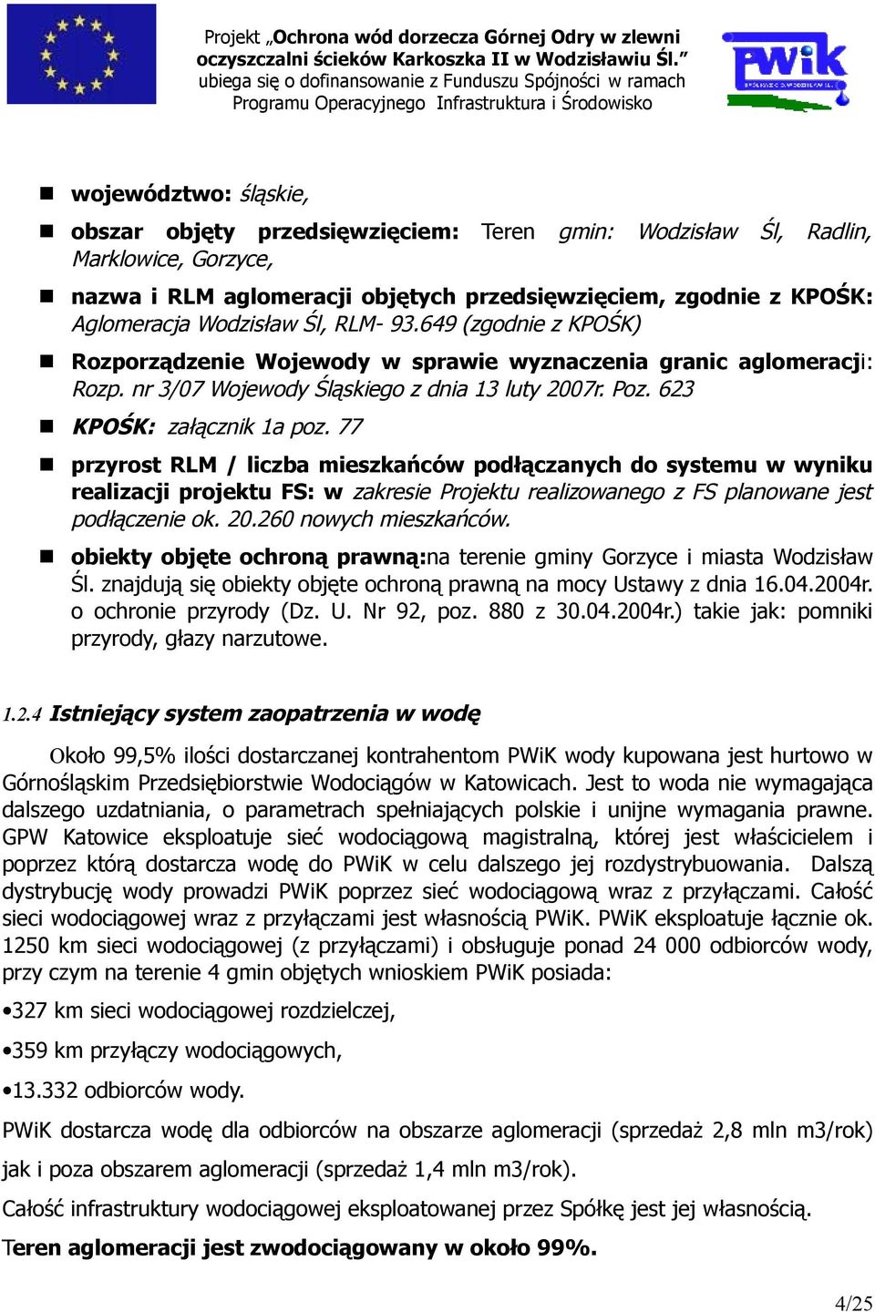 77 przyrost RLM / liczba mieszkańców podłączanych do systemu w wyniku realizacji projektu FS: w zakresie Projektu realizowanego z FS planowane jest podłączenie ok. 20.260 nowych mieszkańców.