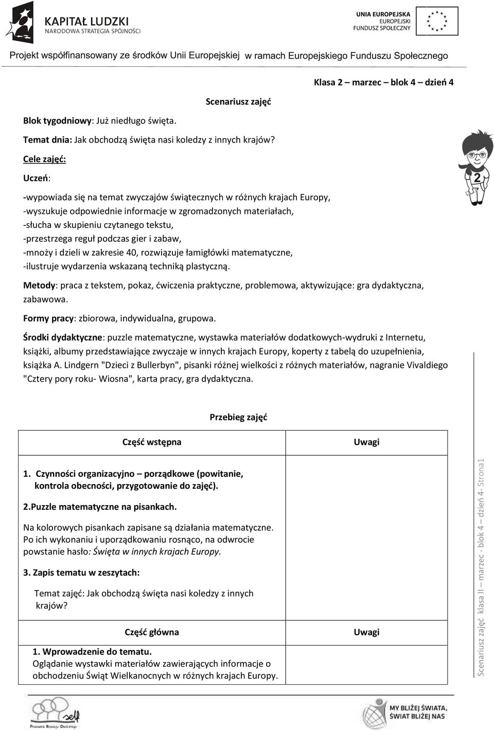 Cele zajęć: Uczeń: -wypowiada się na temat zwyczajów świątecznych w różnych krajach Europy, -wyszukuje odpowiednie informacje w zgromadzonych materiałach, -słucha w skupieniu czytanego tekstu,