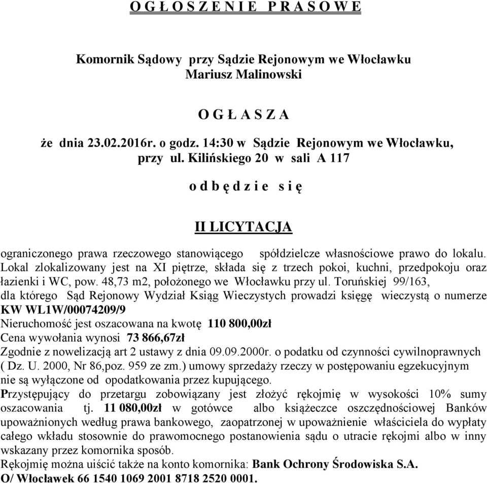 Toruńskiej 99/163, dla którego Sąd Rejonowy Wydział Ksiąg Wieczystych prowadzi księgę wieczystą o numerze KW WL1W/00074209/9 Nieruchomość jest oszacowana na kwotę 110 800,00zł Cena wywołania wynosi