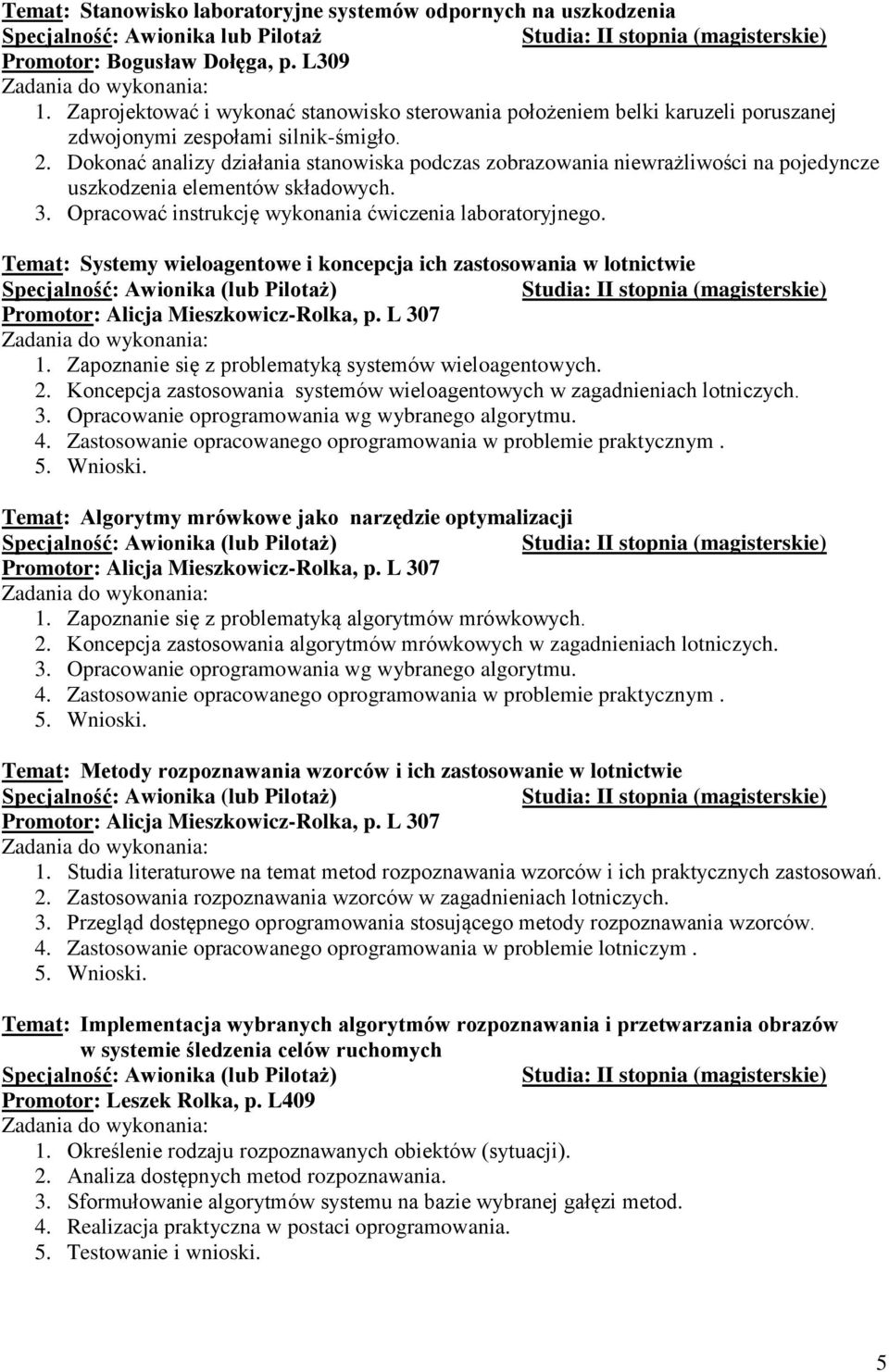 Dokonać analizy działania stanowiska podczas zobrazowania niewrażliwości na pojedyncze uszkodzenia elementów składowych. 3. Opracować instrukcję wykonania ćwiczenia laboratoryjnego.