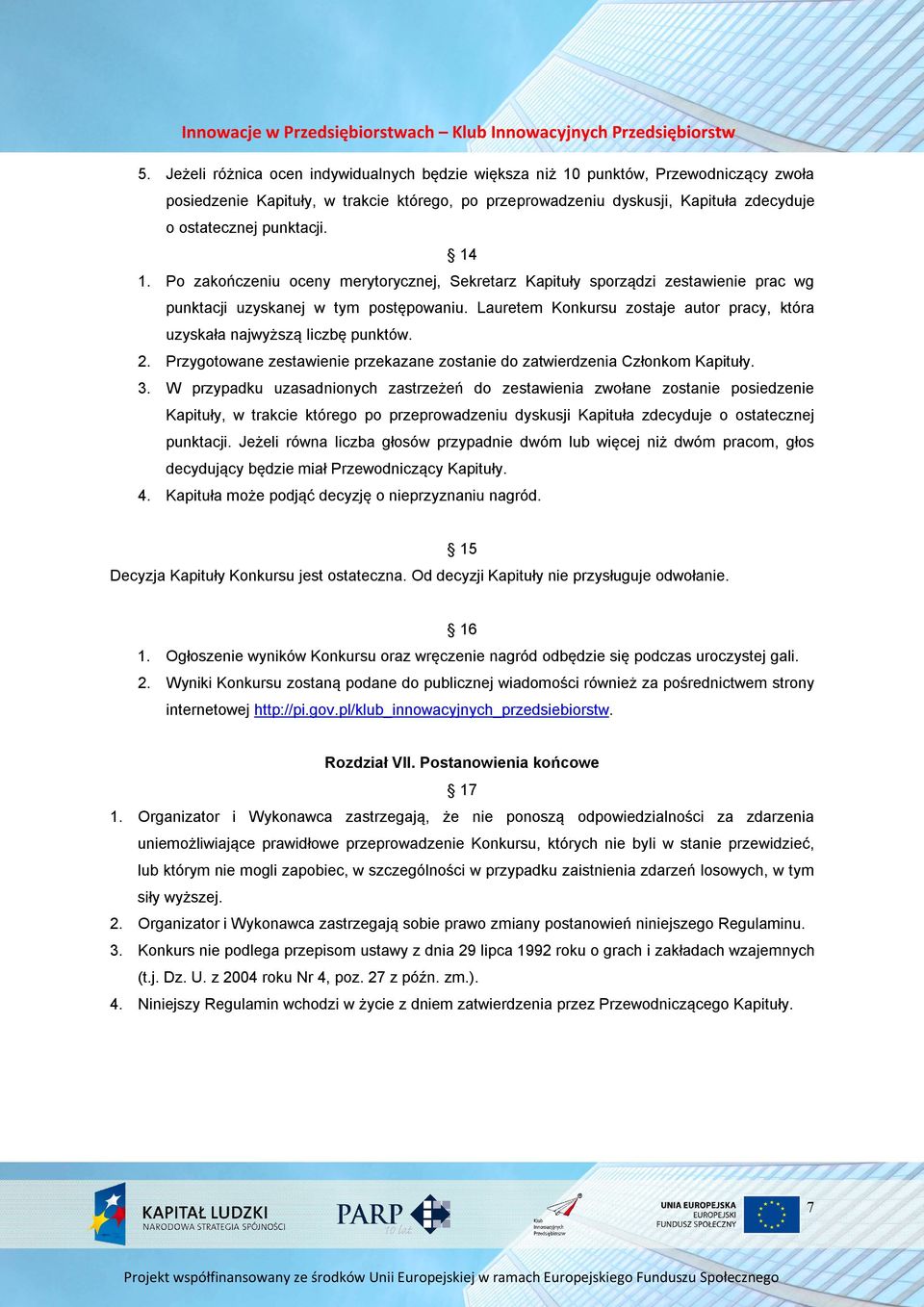 Lauretem Konkursu zostaje autor pracy, która uzyskała najwyższą liczbę punktów. 2. Przygotowane zestawienie przekazane zostanie do zatwierdzenia Członkom Kapituły. 3.