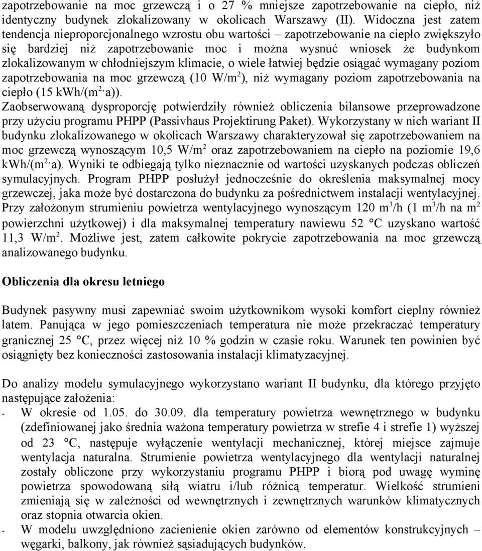 chłodniejszym klimacie, o wiele łatwiej będzie osiągać wymagany poziom zapotrzebowania na moc grzewczą (1 W/m 2 ), niż wymagany poziom zapotrzebowania na ciepło (15 kwh/(m 2 a)).