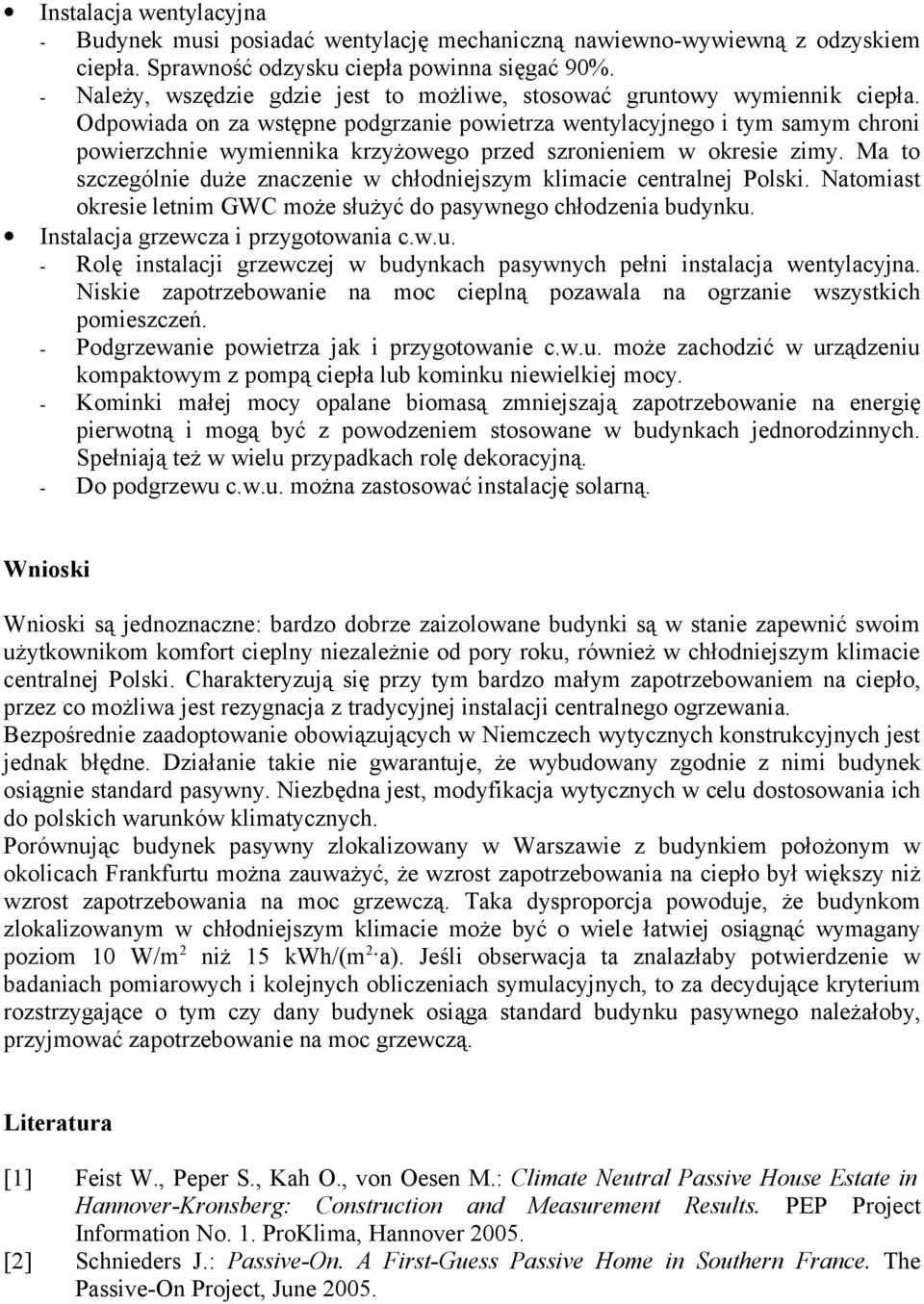 Odpowiada on za wstępne podgrzanie powietrza wentylacyjnego i tym samym chroni powierzchnie wymiennika krzyżowego przed szronieniem w okresie zimy.