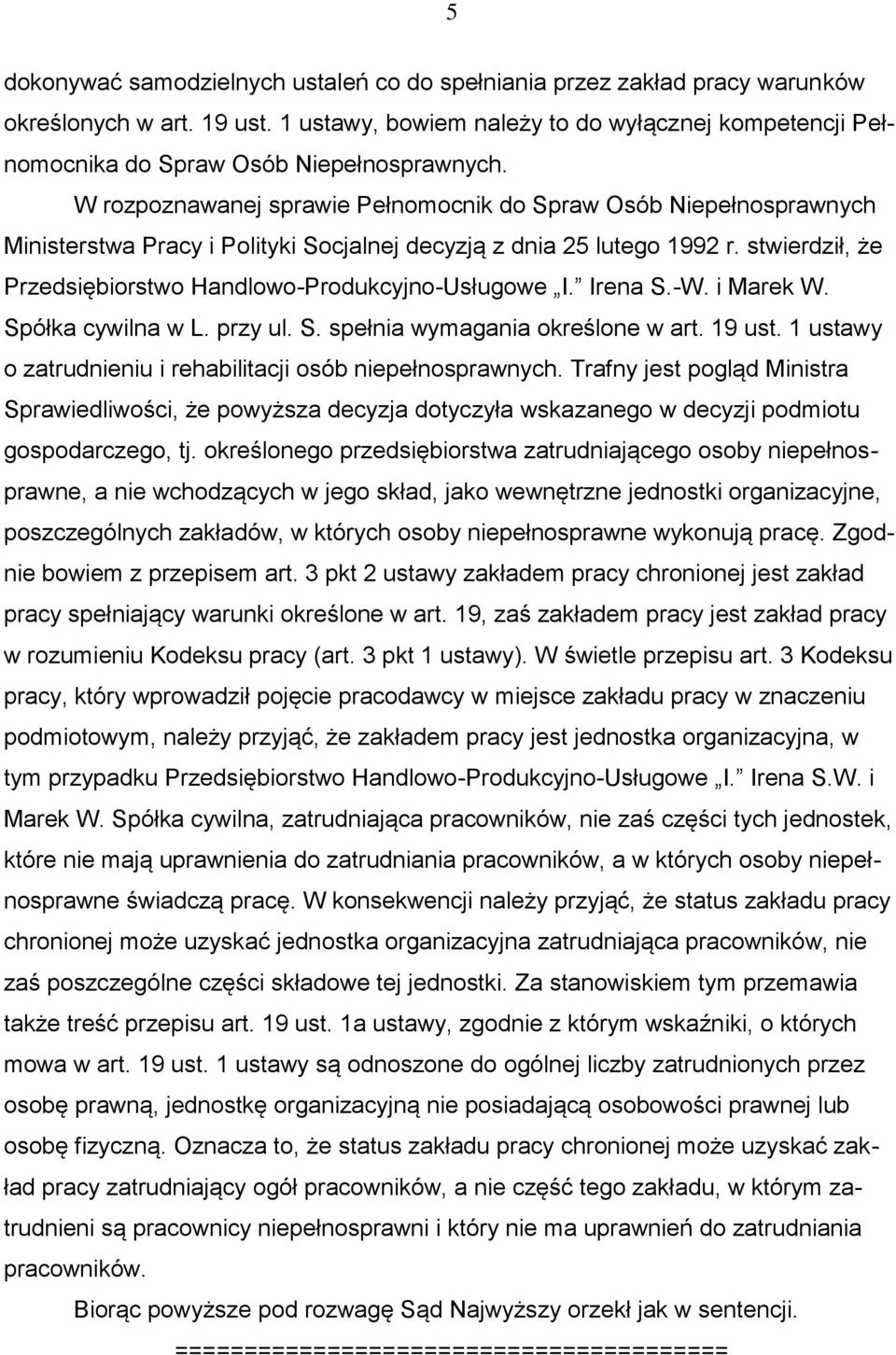 W rozpoznawanej sprawie Pełnomocnik do Spraw Osób Niepełnosprawnych Ministerstwa Pracy i Polityki Socjalnej decyzją z dnia 25 lutego 1992 r.