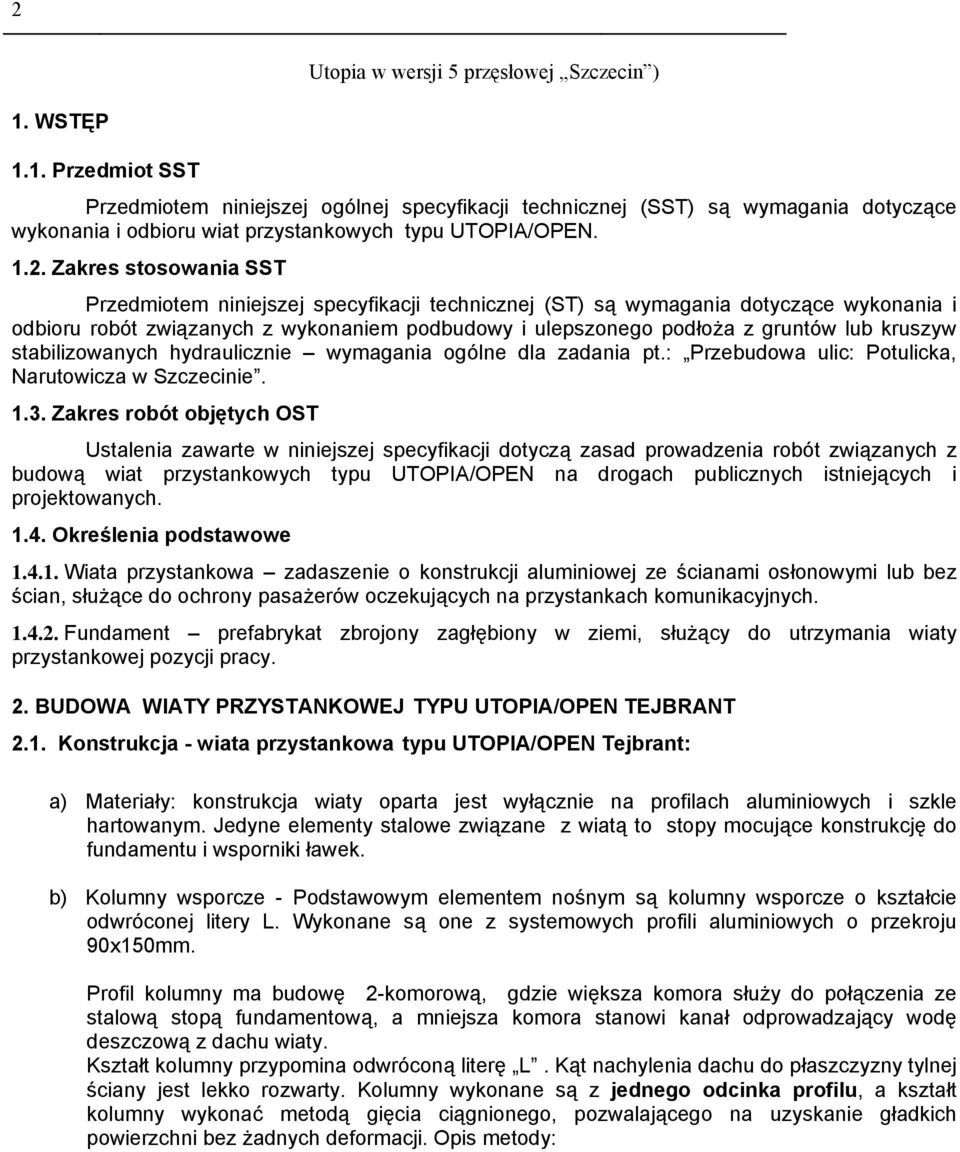 Zakres stosowania SST Przedmiotem niniejszej specyfikacji technicznej (ST) są wymagania dotyczące wykonania i odbioru robót związanych z wykonaniem podbudowy i ulepszonego podłoża z gruntów lub