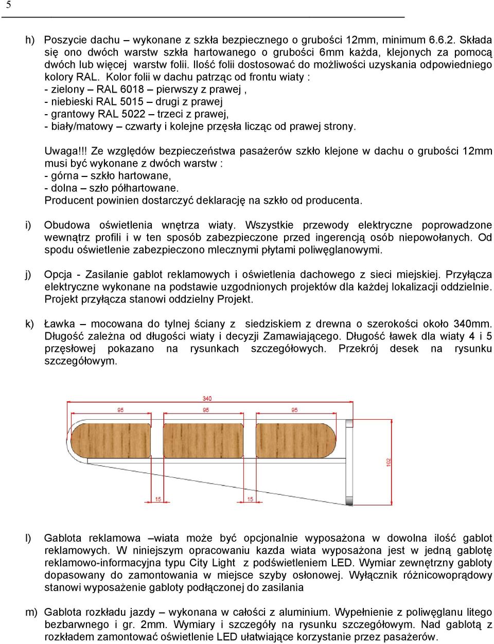 Kolor folii w dachu patrząc od frontu wiaty : - zielony RAL 6018 pierwszy z prawej, - niebieski RAL 5015 drugi z prawej - grantowy RAL 5022 trzeci z prawej, - biały/matowy czwarty i kolejne przęsła