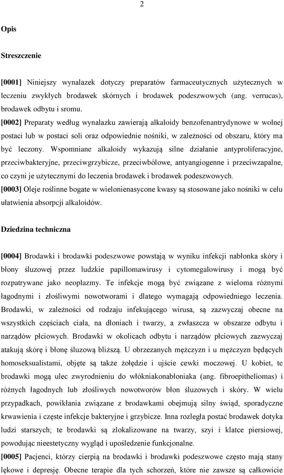 Wspomniane alkaloidy wykazują silne działanie antyproliferacyjne, przeciwbakteryjne, przeciwgrzybicze, przeciwbólowe, antyangiogenne i przeciwzapalne, co czyni je użytecznymi do leczenia brodawek i