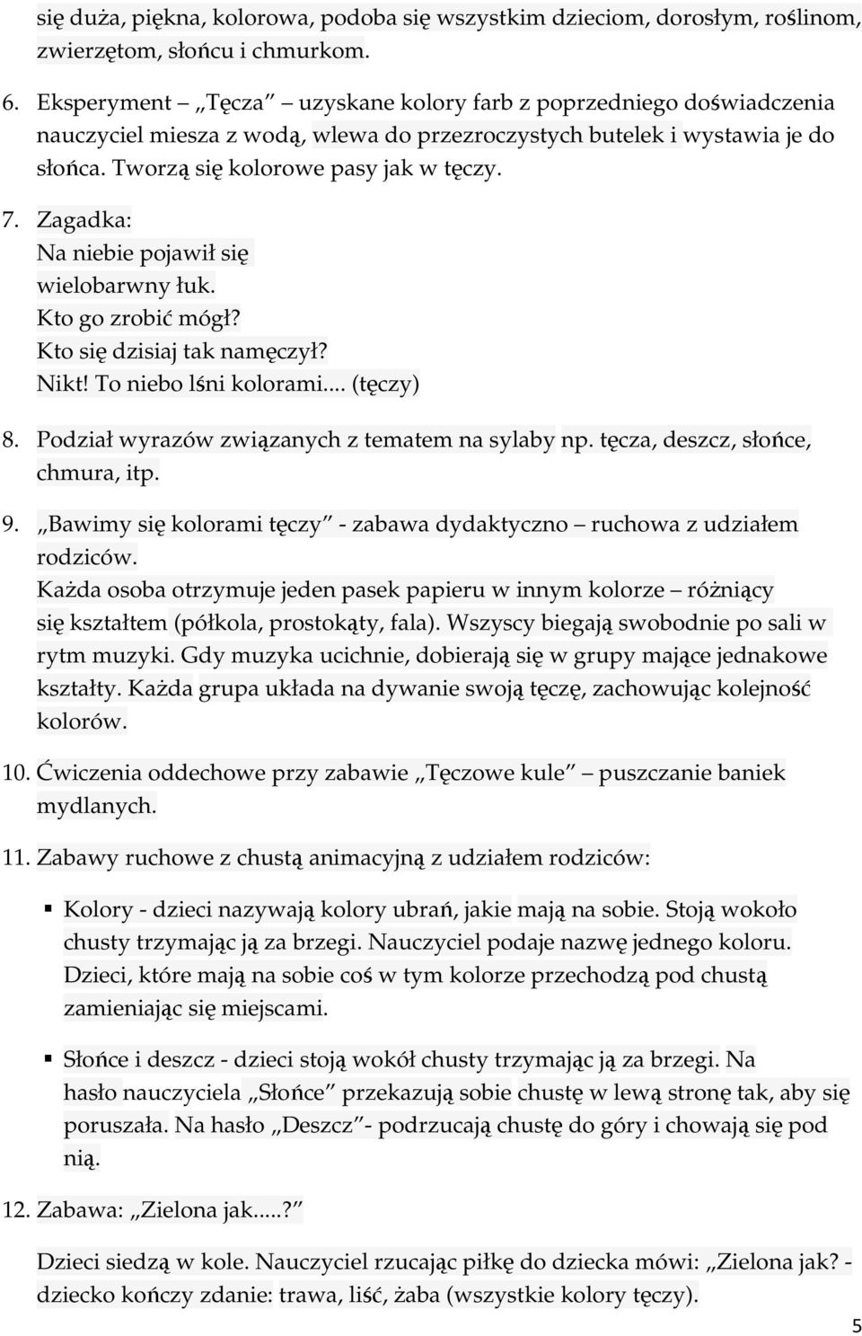 Zagadka: Na niebie pojawił się wielobarwny łuk. Kto go zrobić mógł? Kto się dzisiaj tak namęczył? Nikt! To niebo lśni kolorami... (tęczy) 8. Podział wyrazów związanych z tematem na sylaby np.