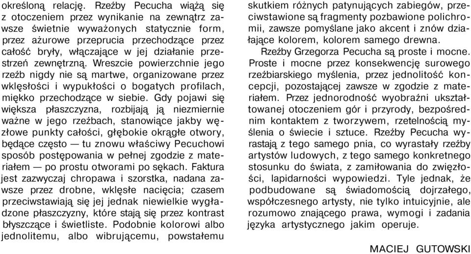 przestrzeń zewnętrzną. Wreszcie powierzchnie jego rzeźb nigdy nie są martwe, organizowane przez wklęsłości i wypukłości o bogatych profilach, miękko przechodzące w siebie.