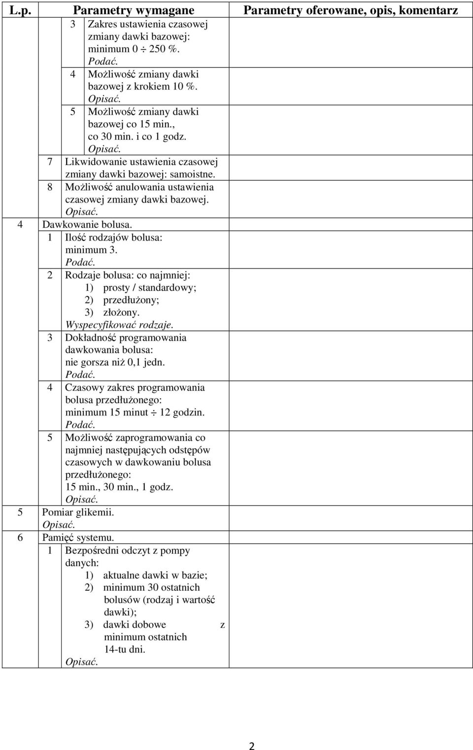 2 Rodzaje bolusa: co najmniej: 1) prosty / standardowy; 2) przedłuŝony; 3) złoŝony. Wyspecyfikować rodzaje. 3 Dokładność programowania dawkowania bolusa: nie gorsza niŝ 0,1 jedn.