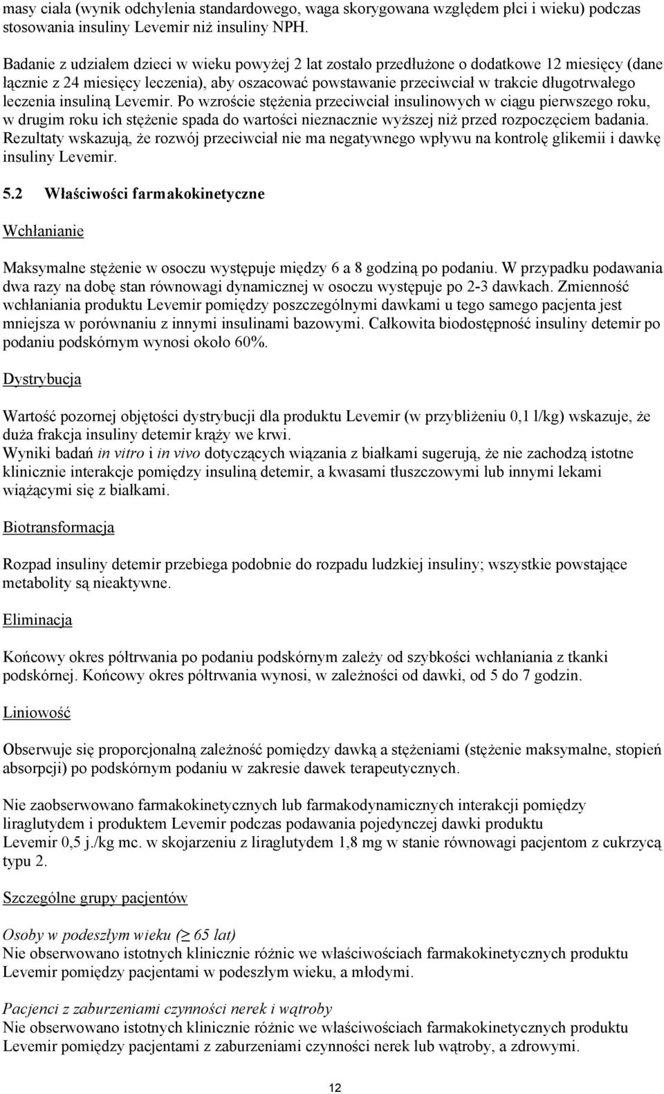 leczenia insuliną Levemir. Po wzroście stężenia przeciwciał insulinowych w ciągu pierwszego roku, w drugim roku ich stężenie spada do wartości nieznacznie wyższej niż przed rozpoczęciem badania.