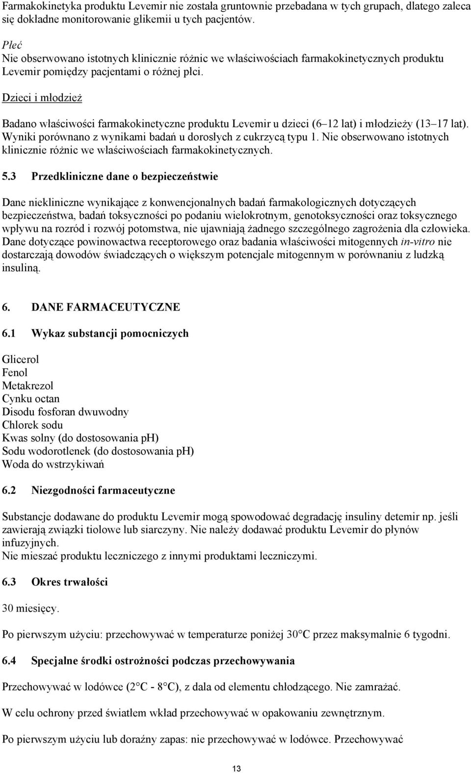 Dzieci i młodzież Badano właściwości farmakokinetyczne produktu Levemir u dzieci (6 12 lat) i młodzieży (13 17 lat). Wyniki porównano z wynikami badań u dorosłych z cukrzycą typu 1.