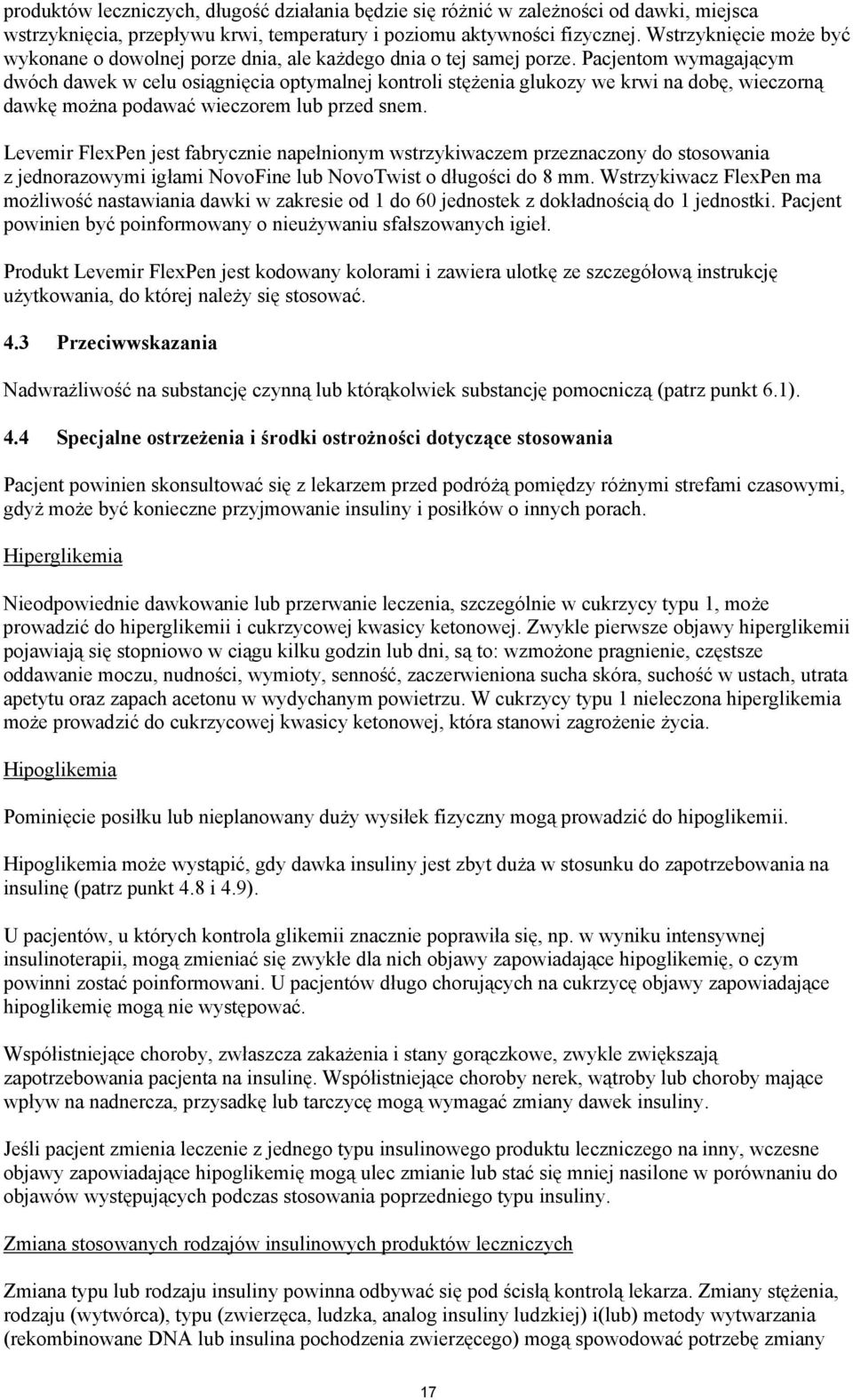Pacjentom wymagającym dwóch dawek w celu osiągnięcia optymalnej kontroli stężenia glukozy we krwi na dobę, wieczorną dawkę można podawać wieczorem lub przed snem.