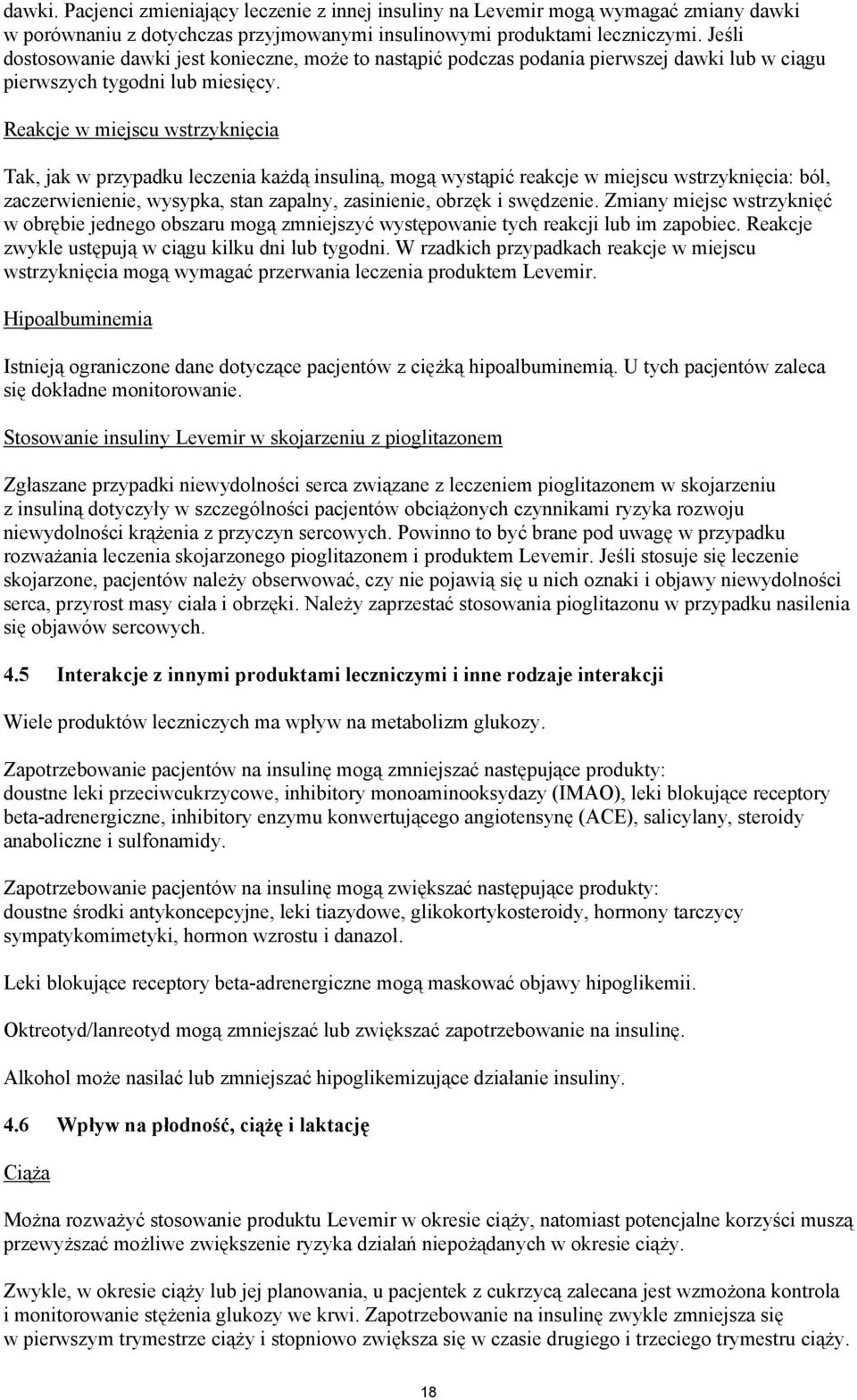 Reakcje w miejscu wstrzyknięcia Tak, jak w przypadku leczenia każdą insuliną, mogą wystąpić reakcje w miejscu wstrzyknięcia: ból, zaczerwienienie, wysypka, stan zapalny, zasinienie, obrzęk i